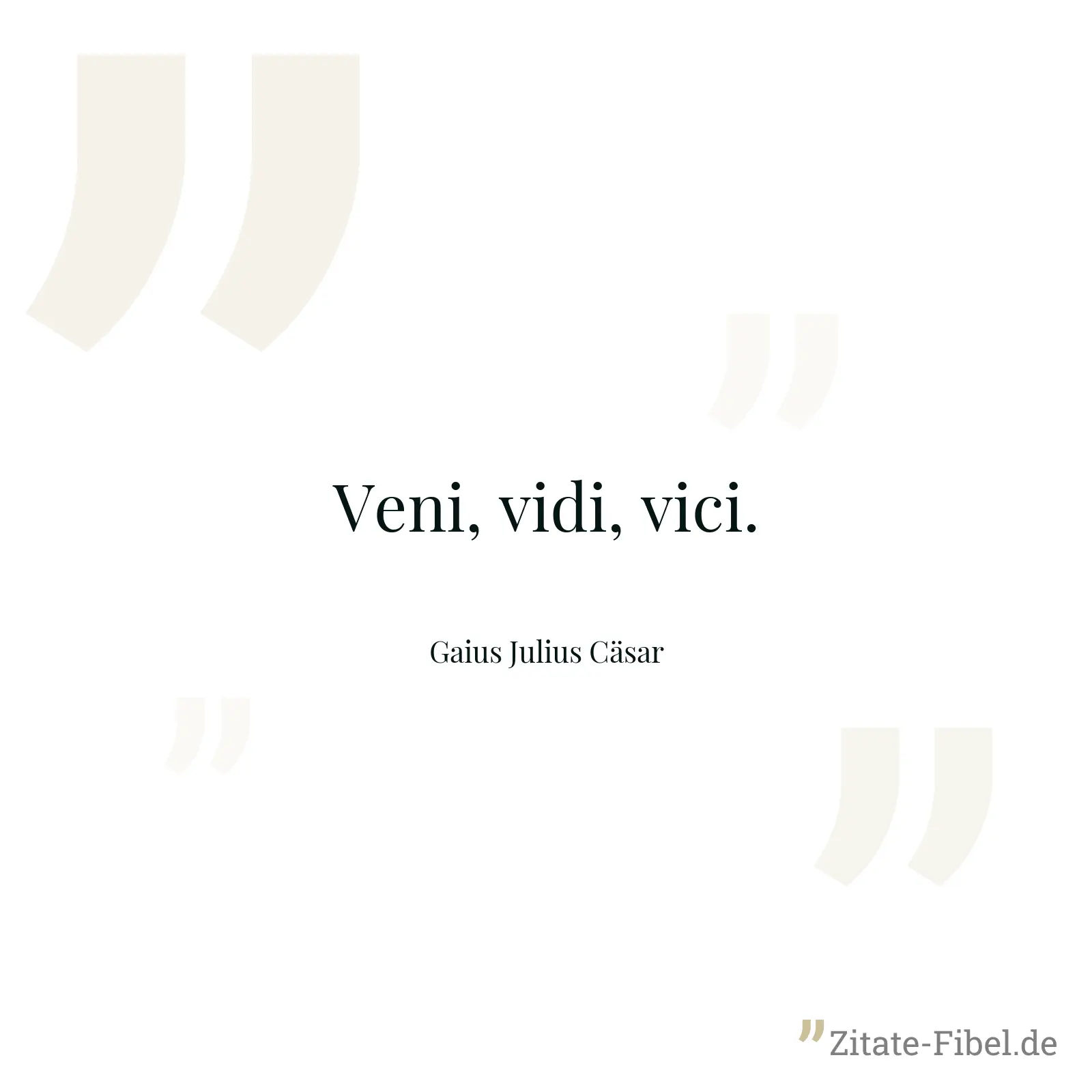 Veni, vidi, vici. - Gaius Julius Cäsar