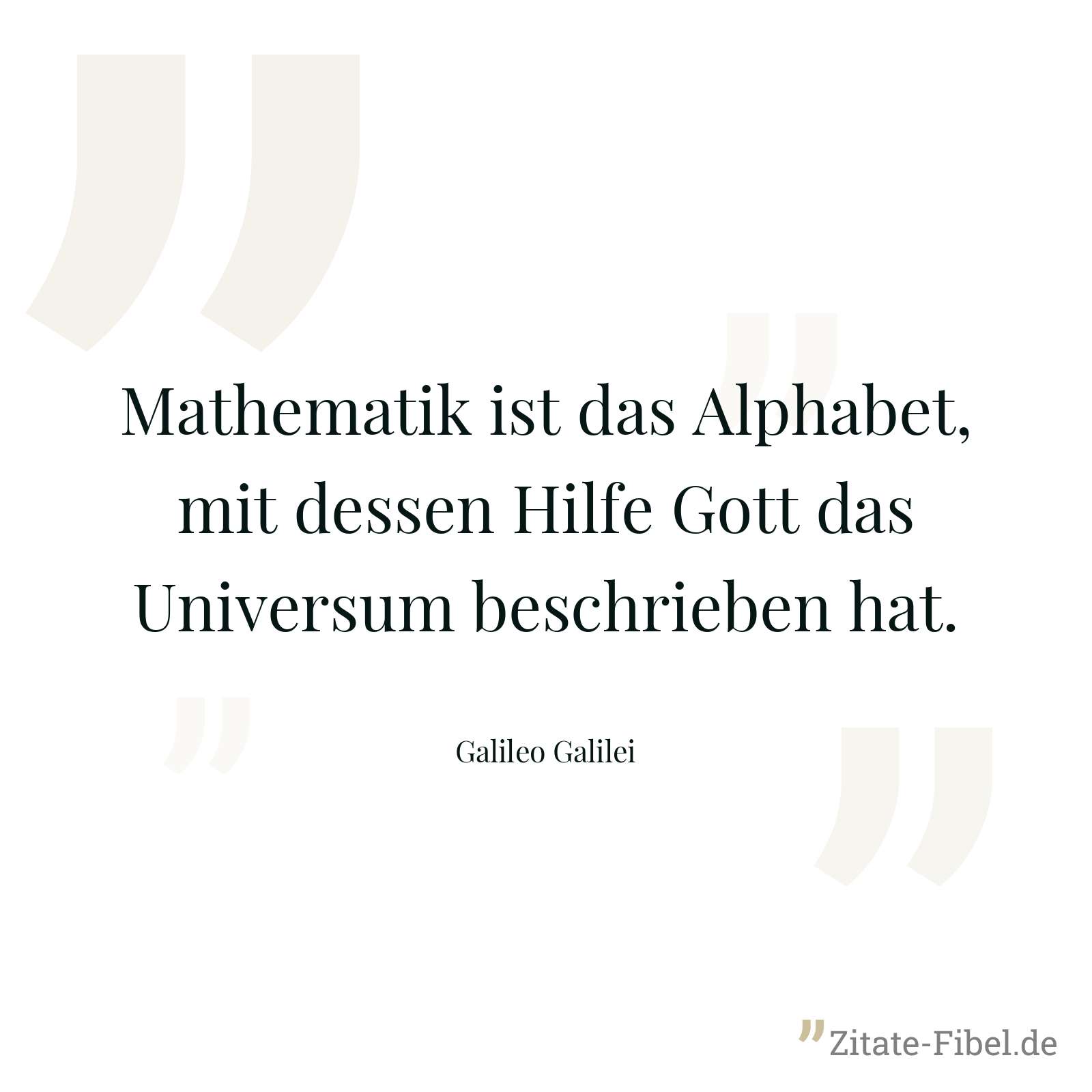 Mathematik ist das Alphabet, mit dessen Hilfe Gott das Universum beschrieben hat. - Galileo Galilei