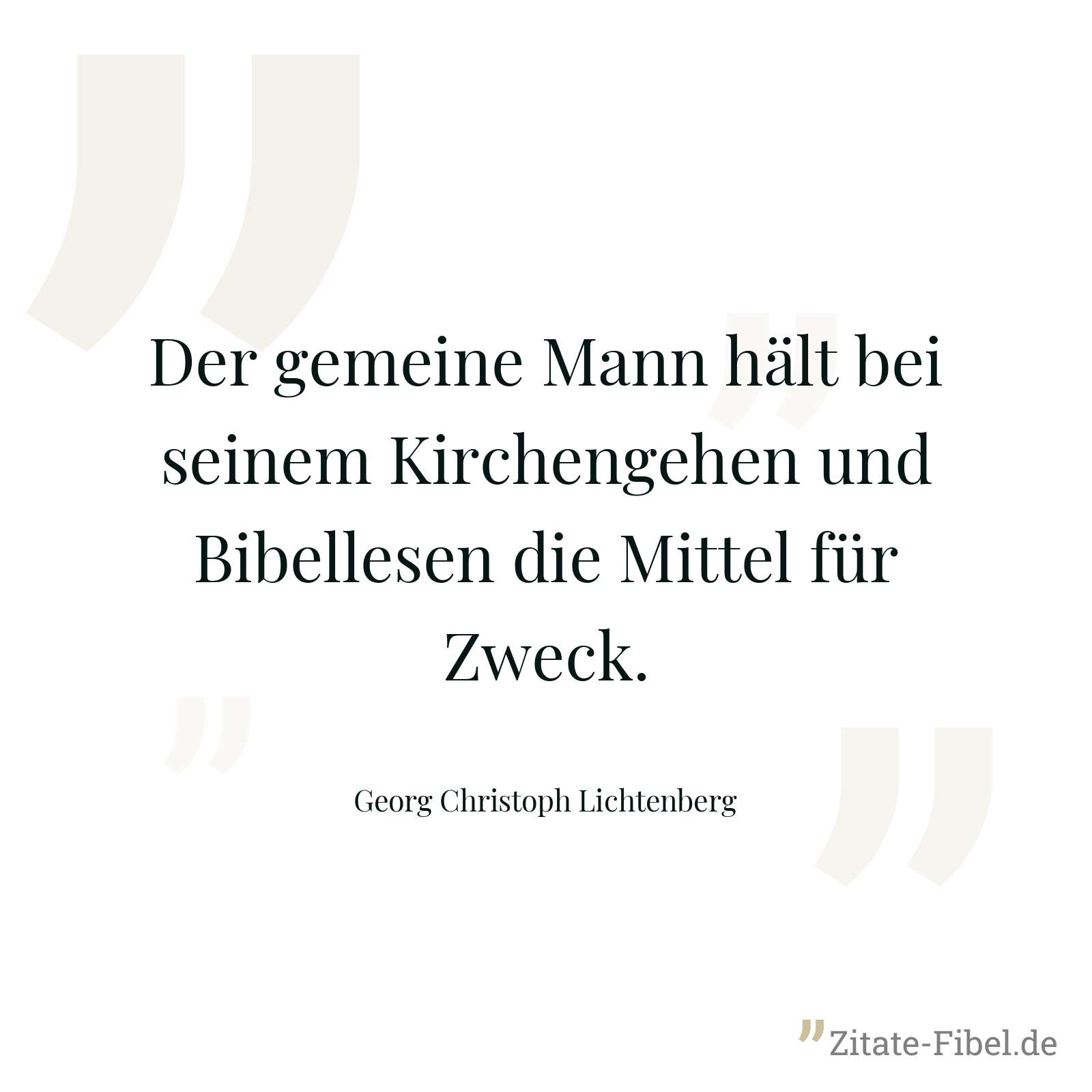 Der gemeine Mann hält bei seinem Kirchengehen und Bibellesen die Mittel für Zweck. - Georg Christoph Lichtenberg