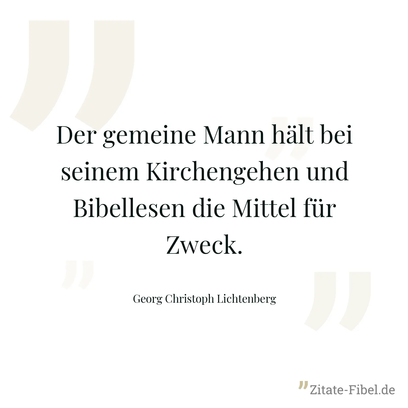 Der gemeine Mann hält bei seinem Kirchengehen und Bibellesen die Mittel für Zweck. - Georg Christoph Lichtenberg