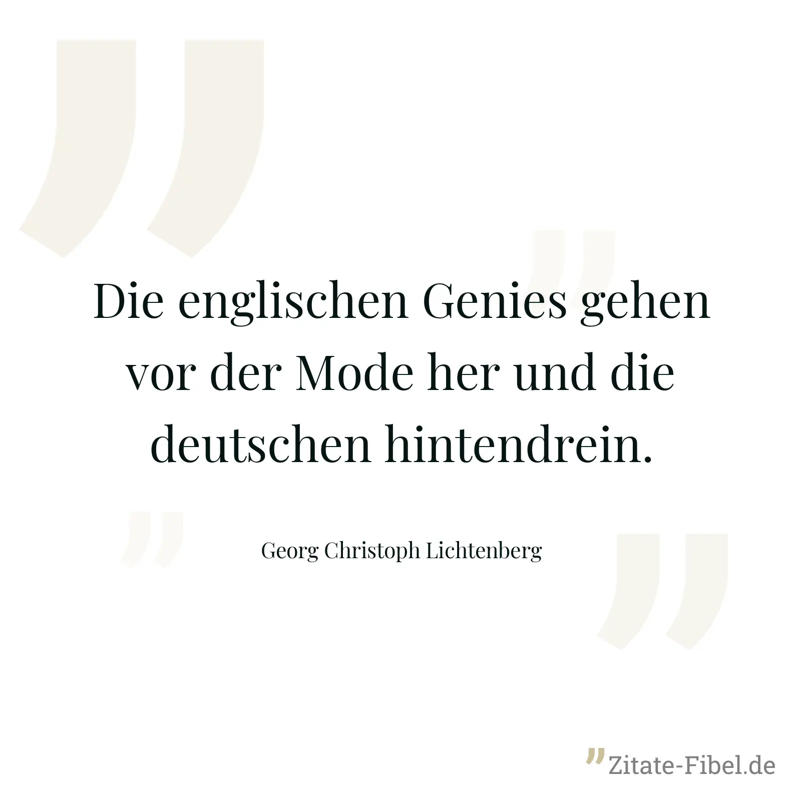 Die englischen Genies gehen vor der Mode her und die deutschen hintendrein. - Georg Christoph Lichtenberg