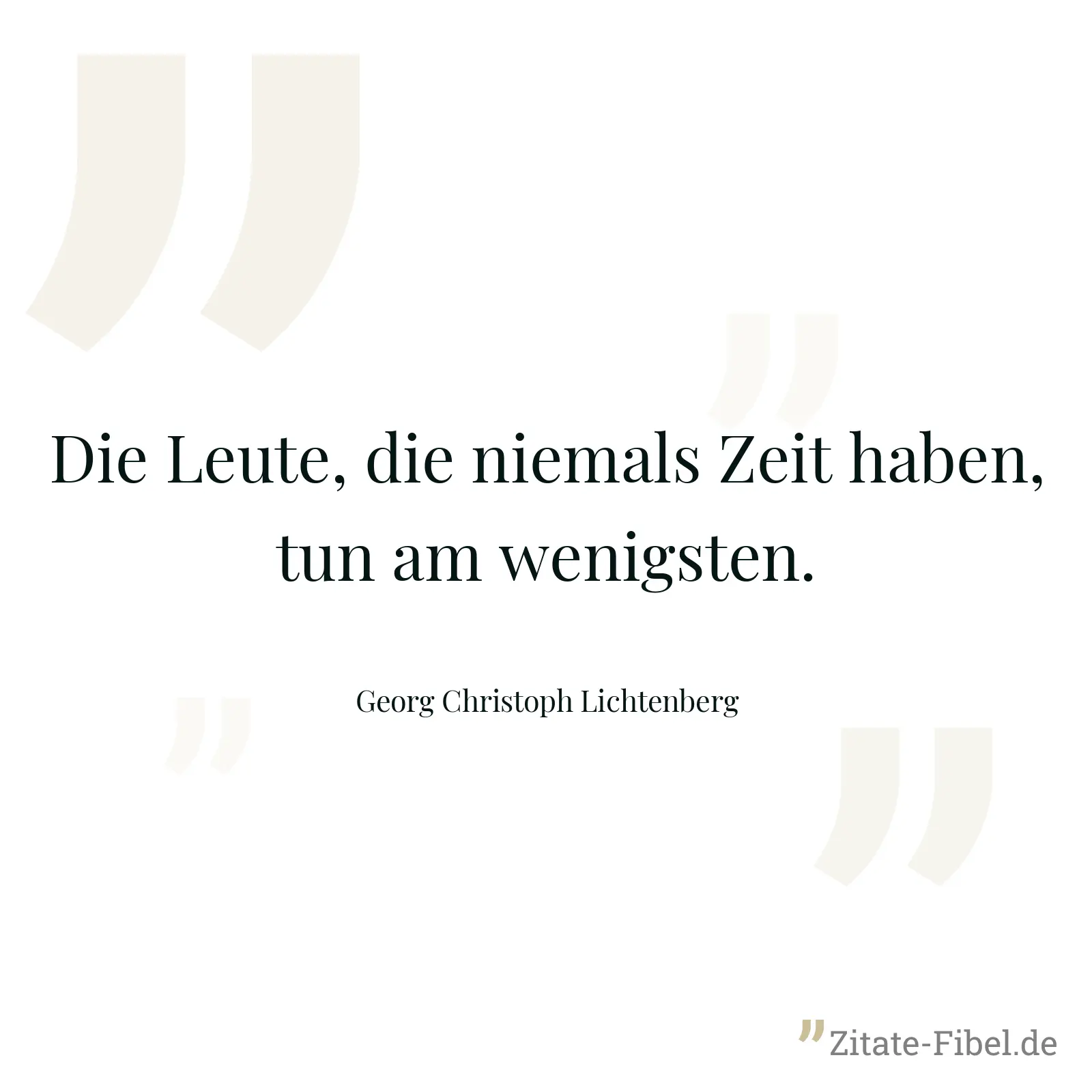 Die Leute, die niemals Zeit haben, tun am wenigsten. - Georg Christoph Lichtenberg