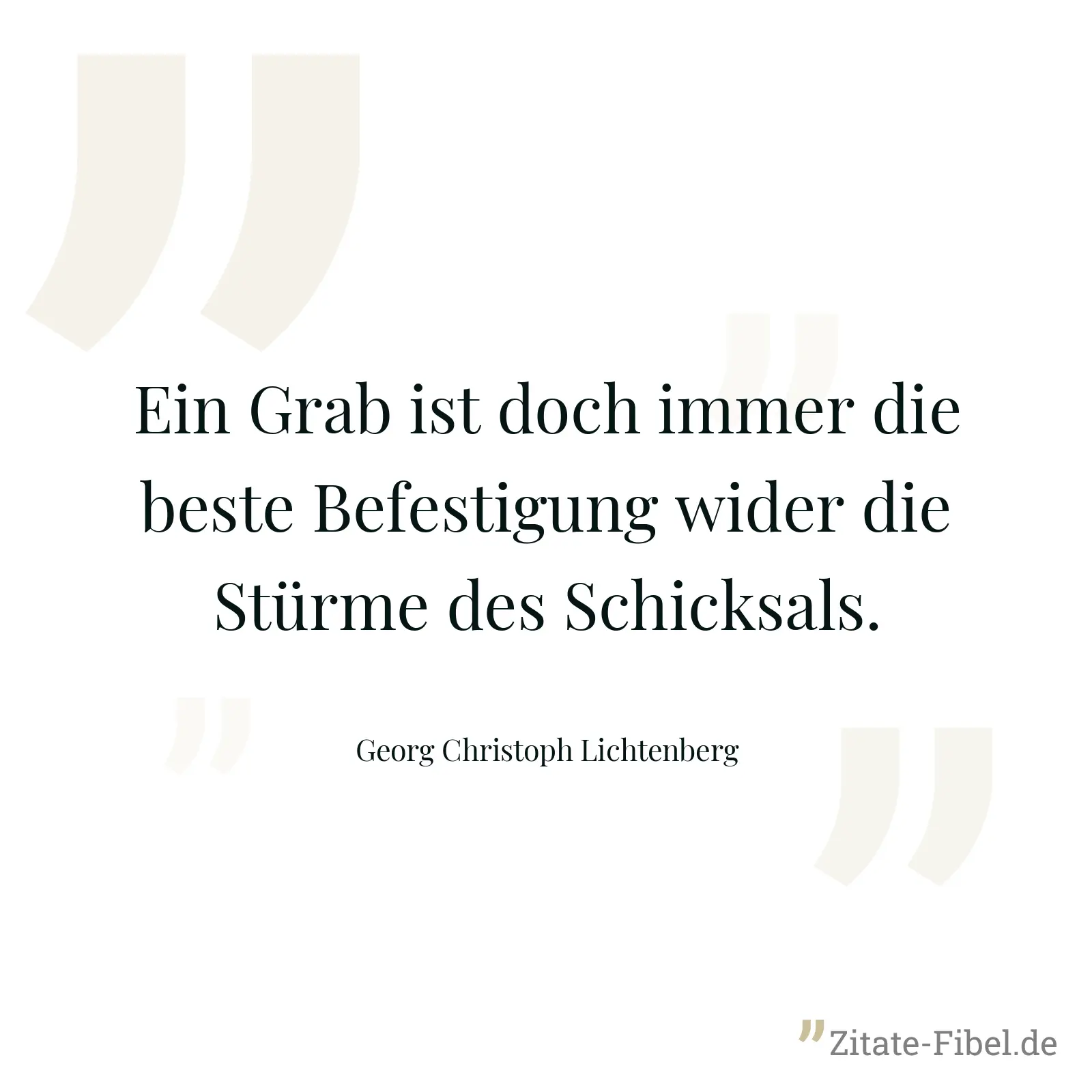 Ein Grab ist doch immer die beste Befestigung wider die Stürme des Schicksals. - Georg Christoph Lichtenberg