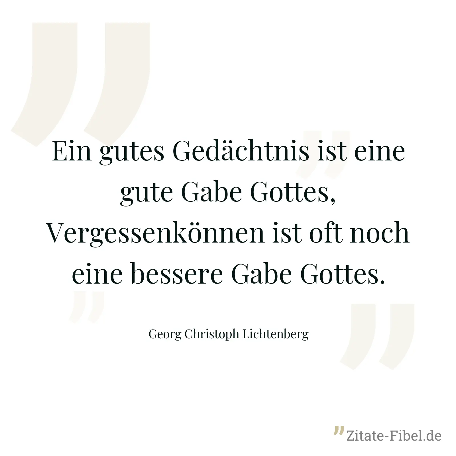 Ein gutes Gedächtnis ist eine gute Gabe Gottes, Vergessenkönnen ist oft noch eine bessere Gabe Gottes. - Georg Christoph Lichtenberg