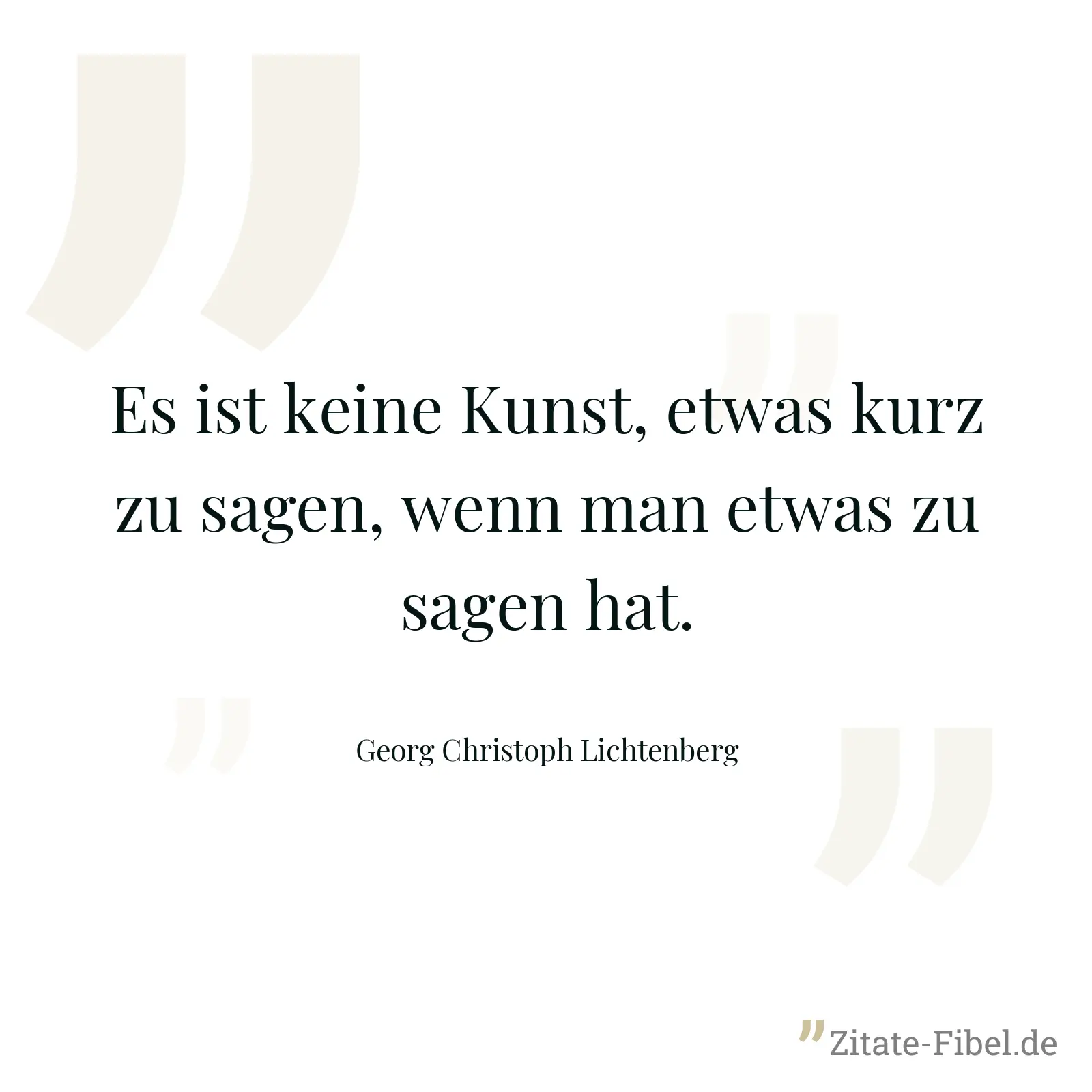 Es ist keine Kunst, etwas kurz zu sagen, wenn man etwas zu sagen hat. - Georg Christoph Lichtenberg