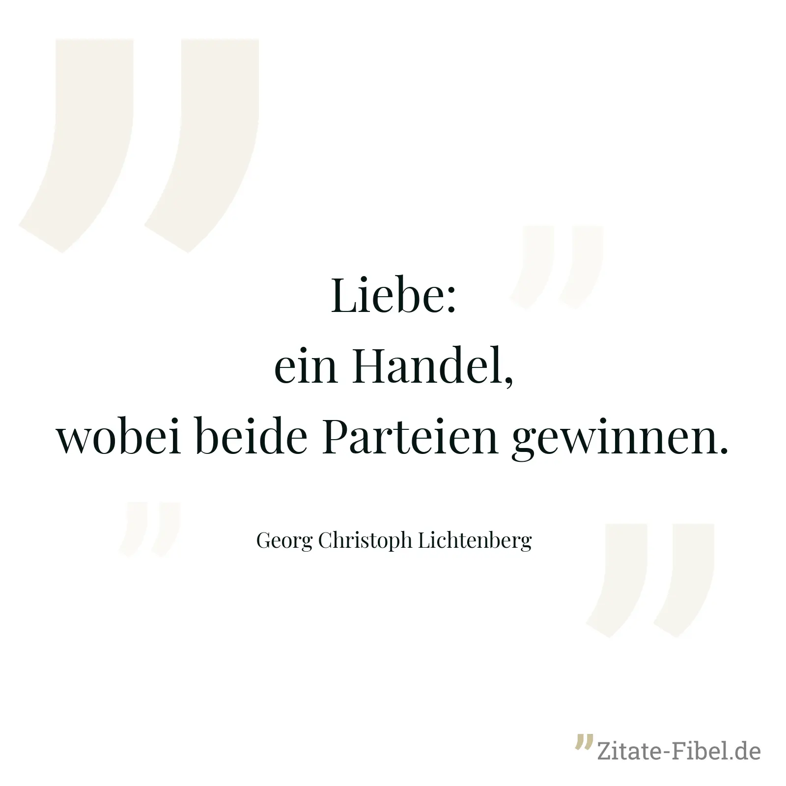 Liebe: ein Handel, wobei beide Parteien gewinnen. - Georg Christoph Lichtenberg