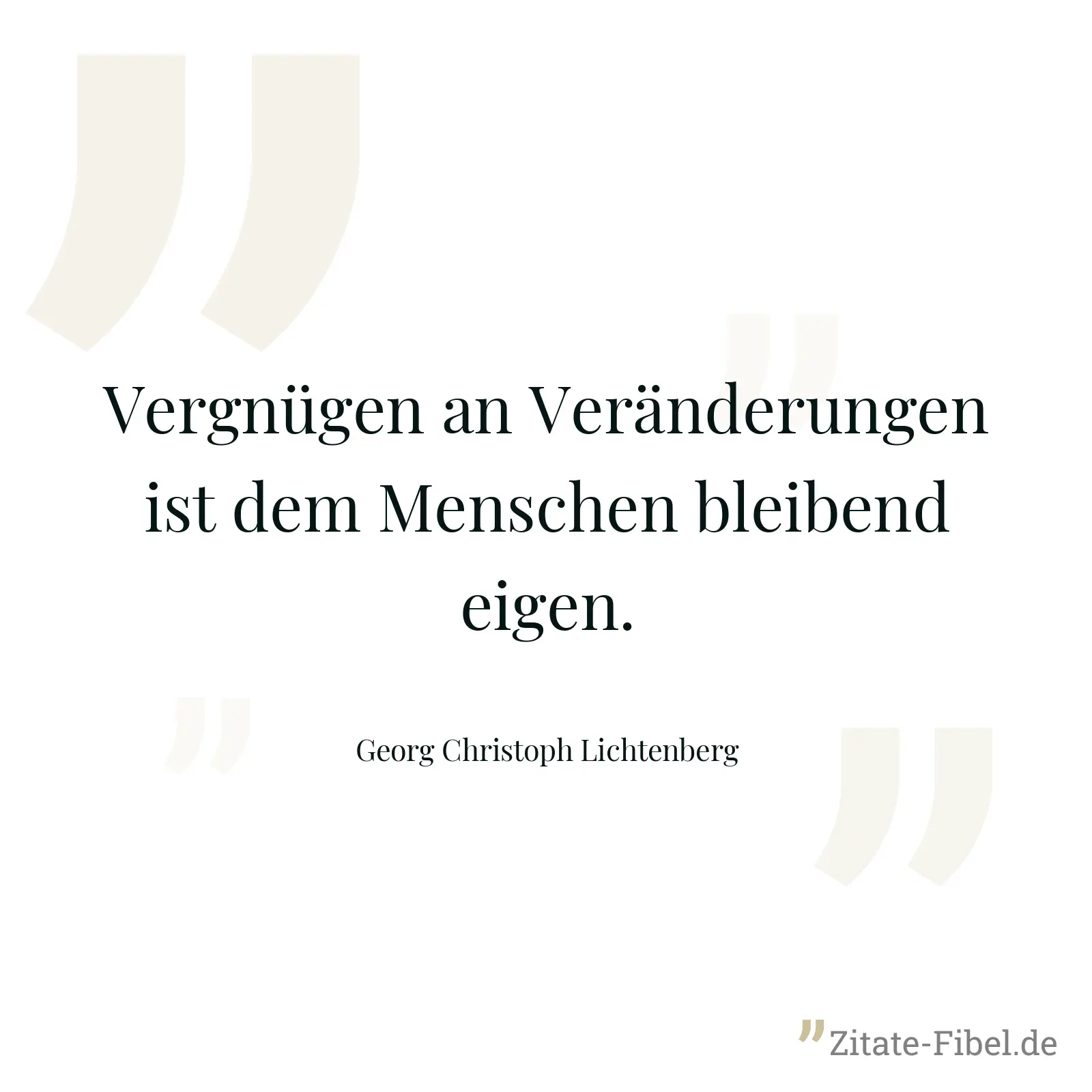 Vergnügen an Veränderungen ist dem Menschen bleibend eigen. - Georg Christoph Lichtenberg