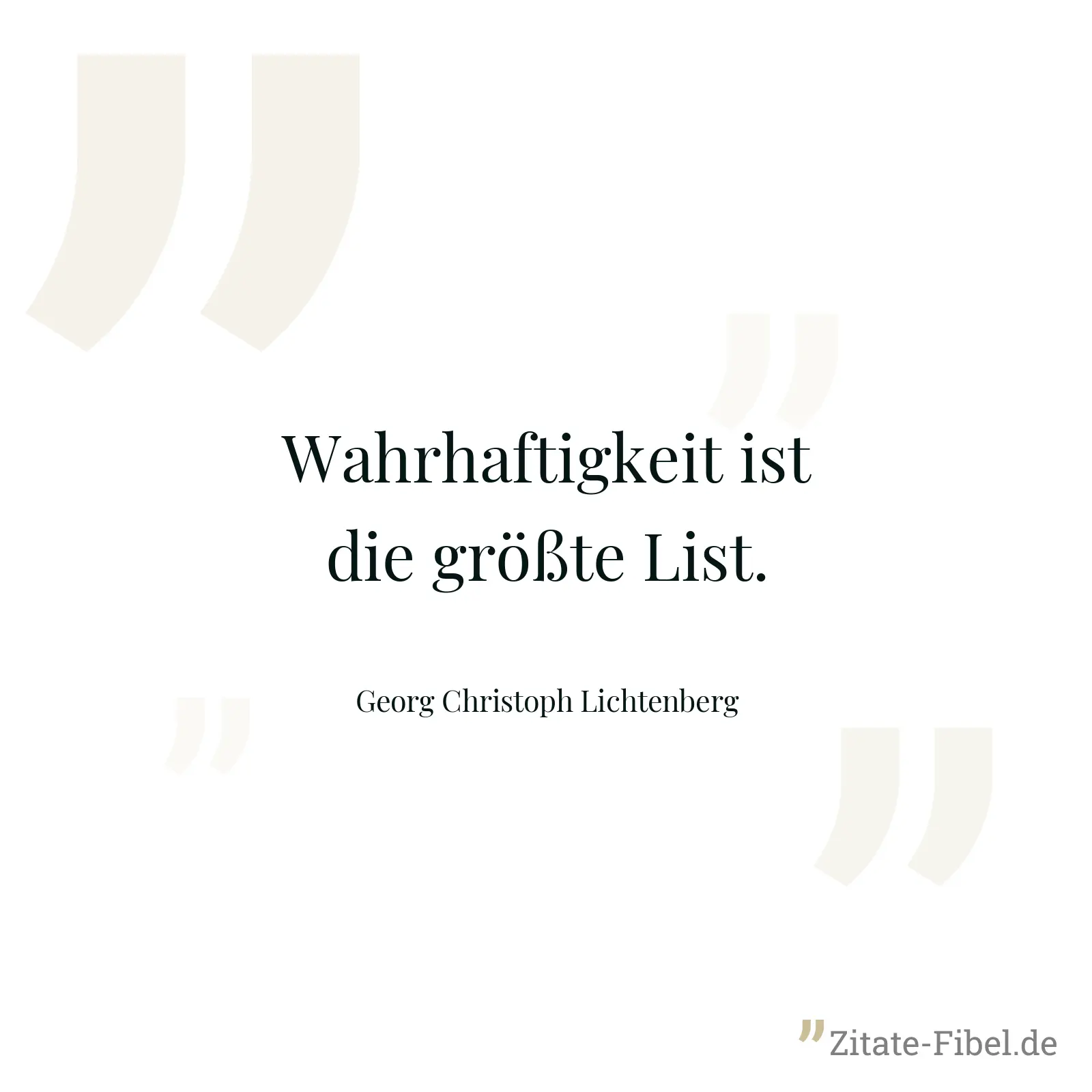 Wahrhaftigkeit ist die größte List. - Georg Christoph Lichtenberg