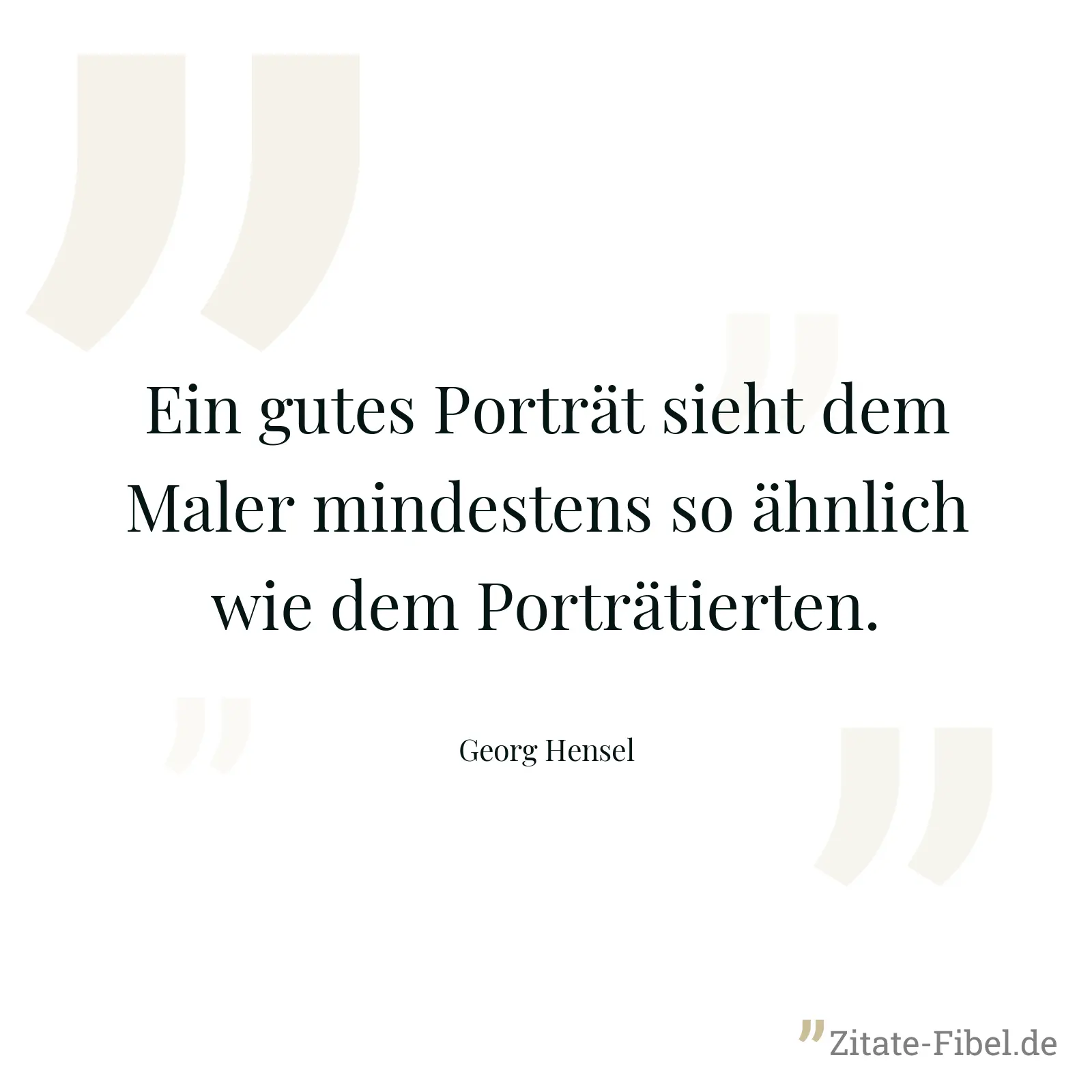Ein gutes Porträt sieht dem Maler mindestens so ähnlich wie dem Porträtierten. - Georg Hensel