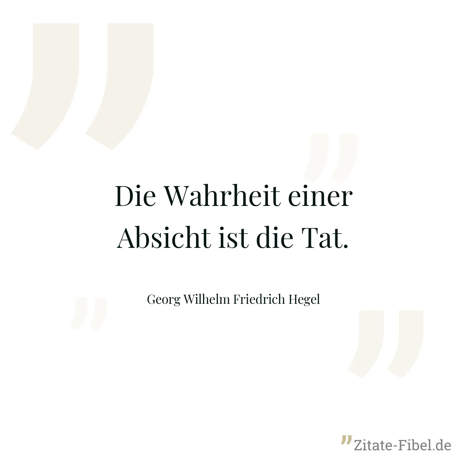 Die Wahrheit einer Absicht ist die Tat. - Georg Wilhelm Friedrich Hegel