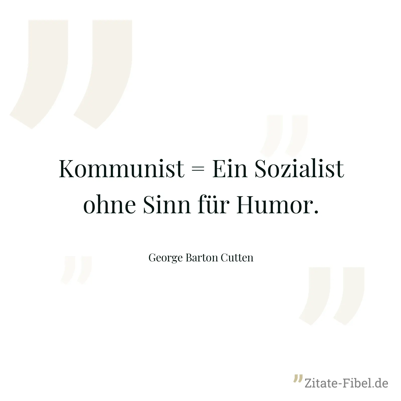 Kommunist = Ein Sozialist ohne Sinn für Humor. - George Barton Cutten