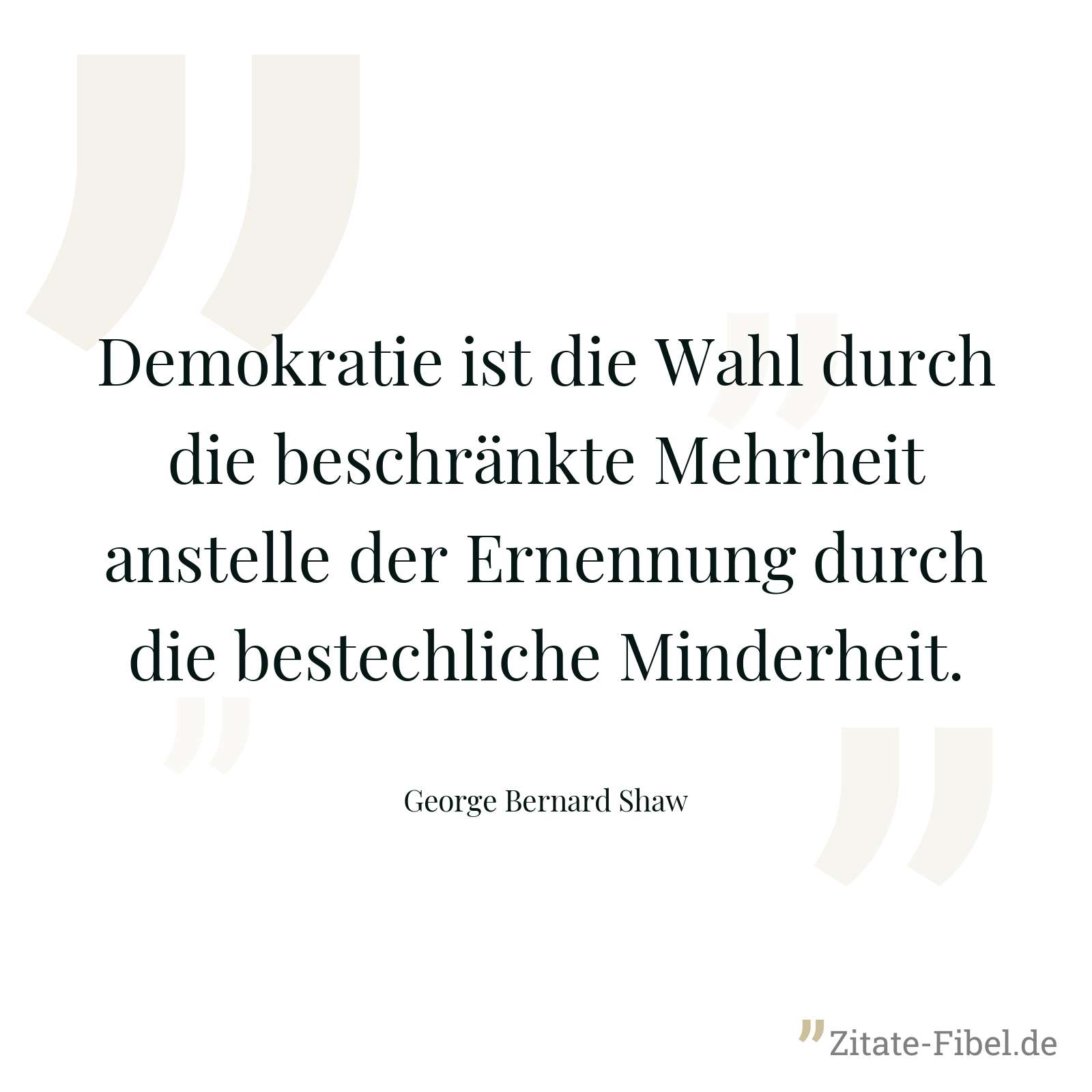 Demokratie ist die Wahl durch die beschränkte Mehrheit anstelle der Ernennung durch die bestechliche Minderheit. - George Bernard Shaw