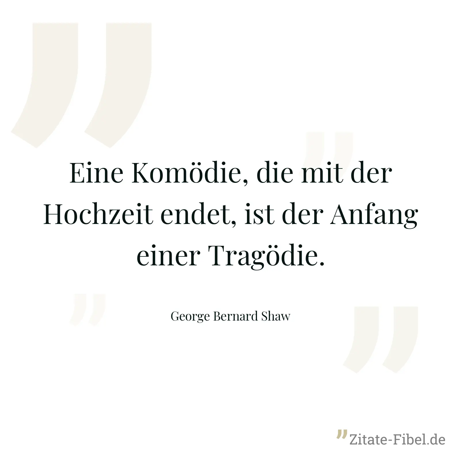 Eine Komödie, die mit der Hochzeit endet, ist der Anfang einer Tragödie. - George Bernard Shaw