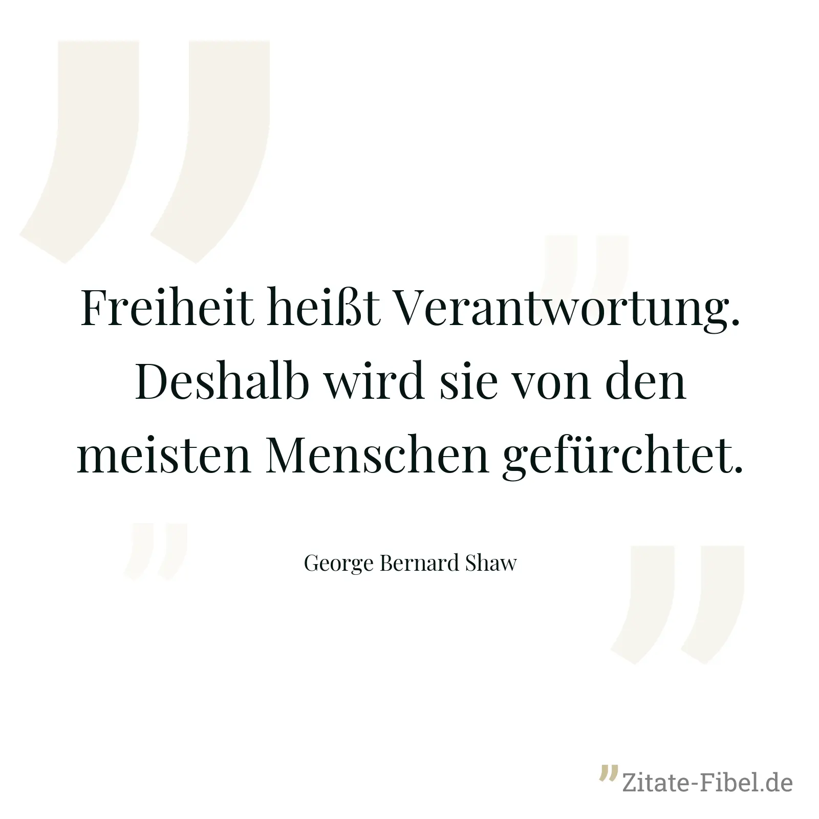 Freiheit heißt Verantwortung. Deshalb wird sie von den meisten Menschen gefürchtet. - George Bernard Shaw