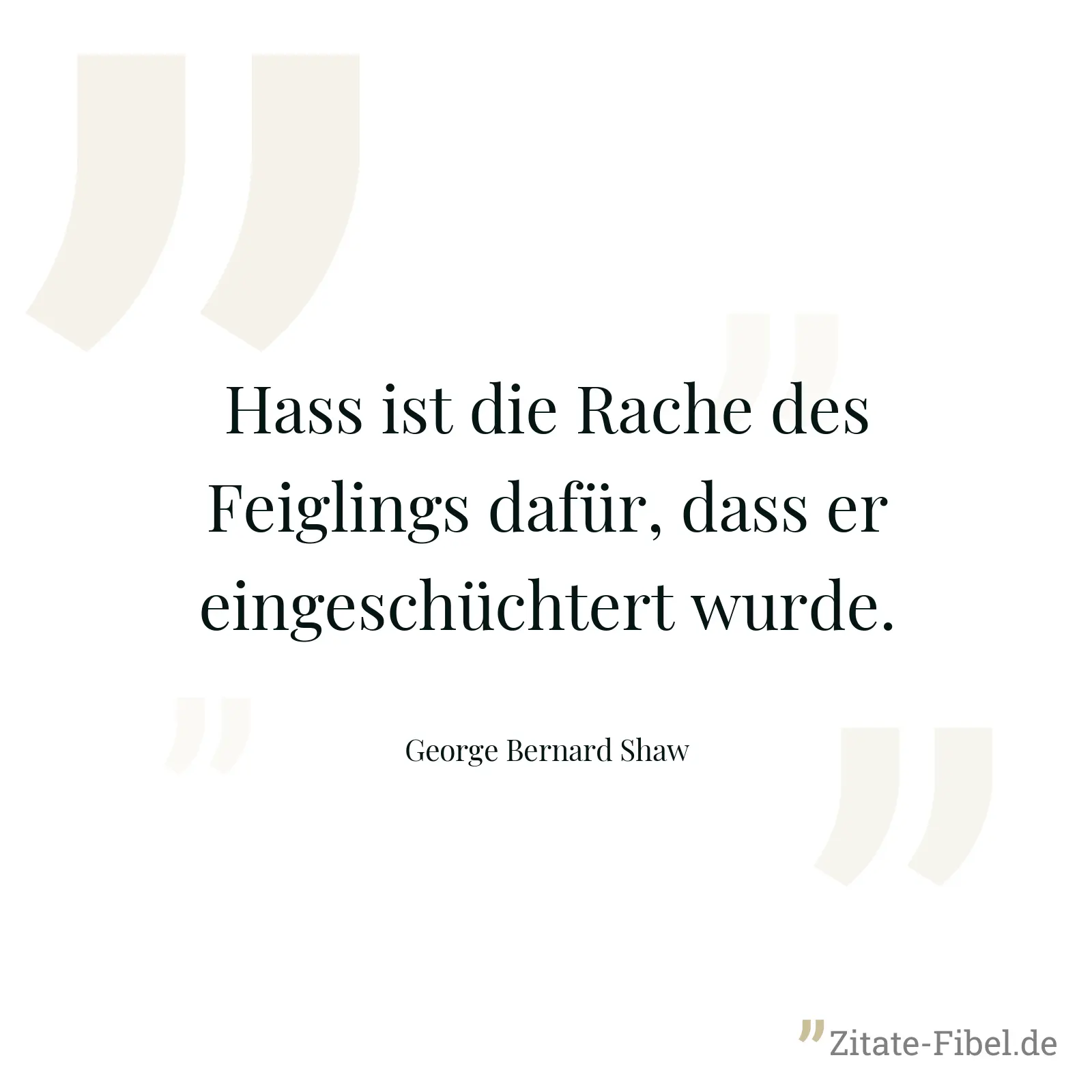 Hass ist die Rache des Feiglings dafür, dass er eingeschüchtert wurde. - George Bernard Shaw