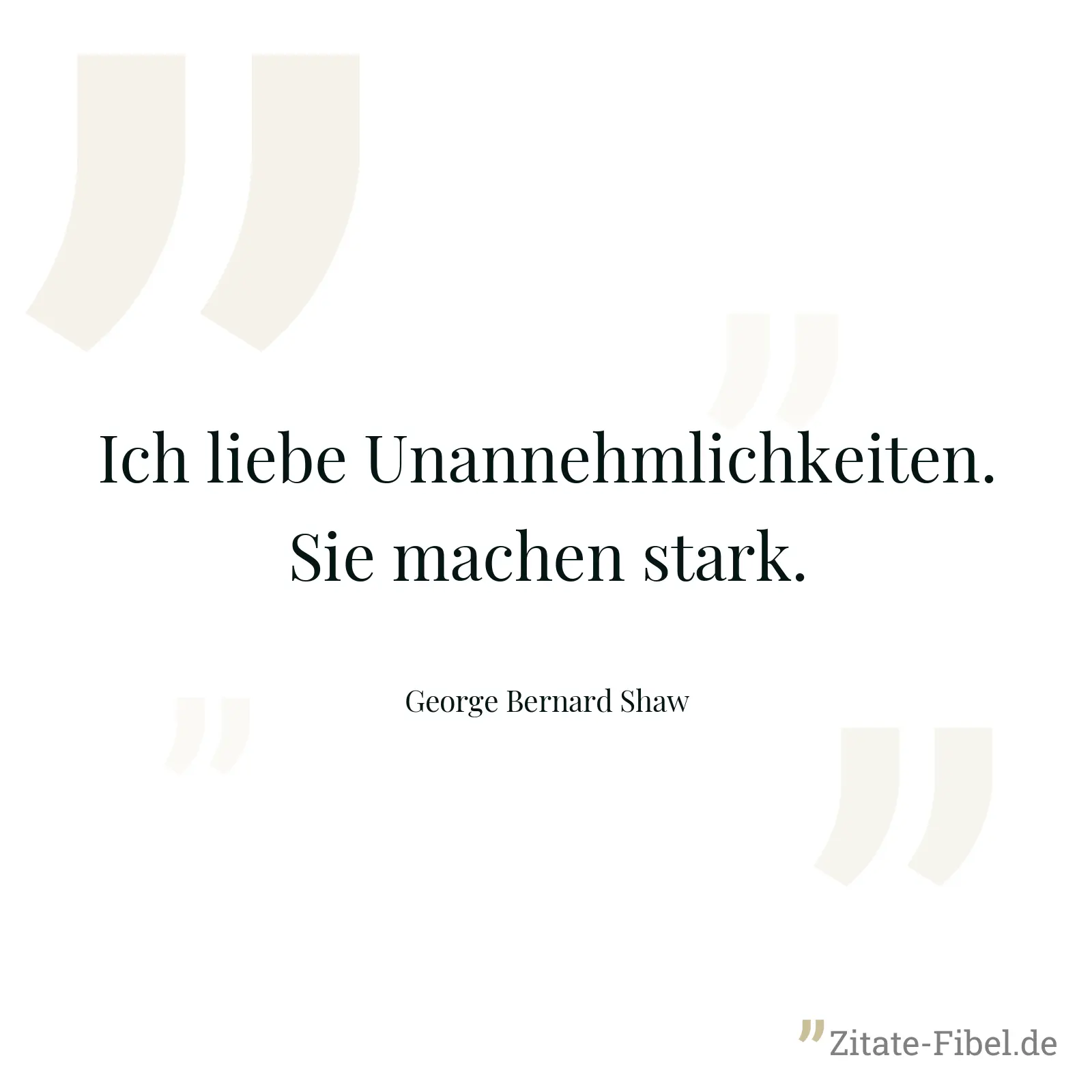 Ich liebe Unannehmlichkeiten. Sie machen stark. - George Bernard Shaw