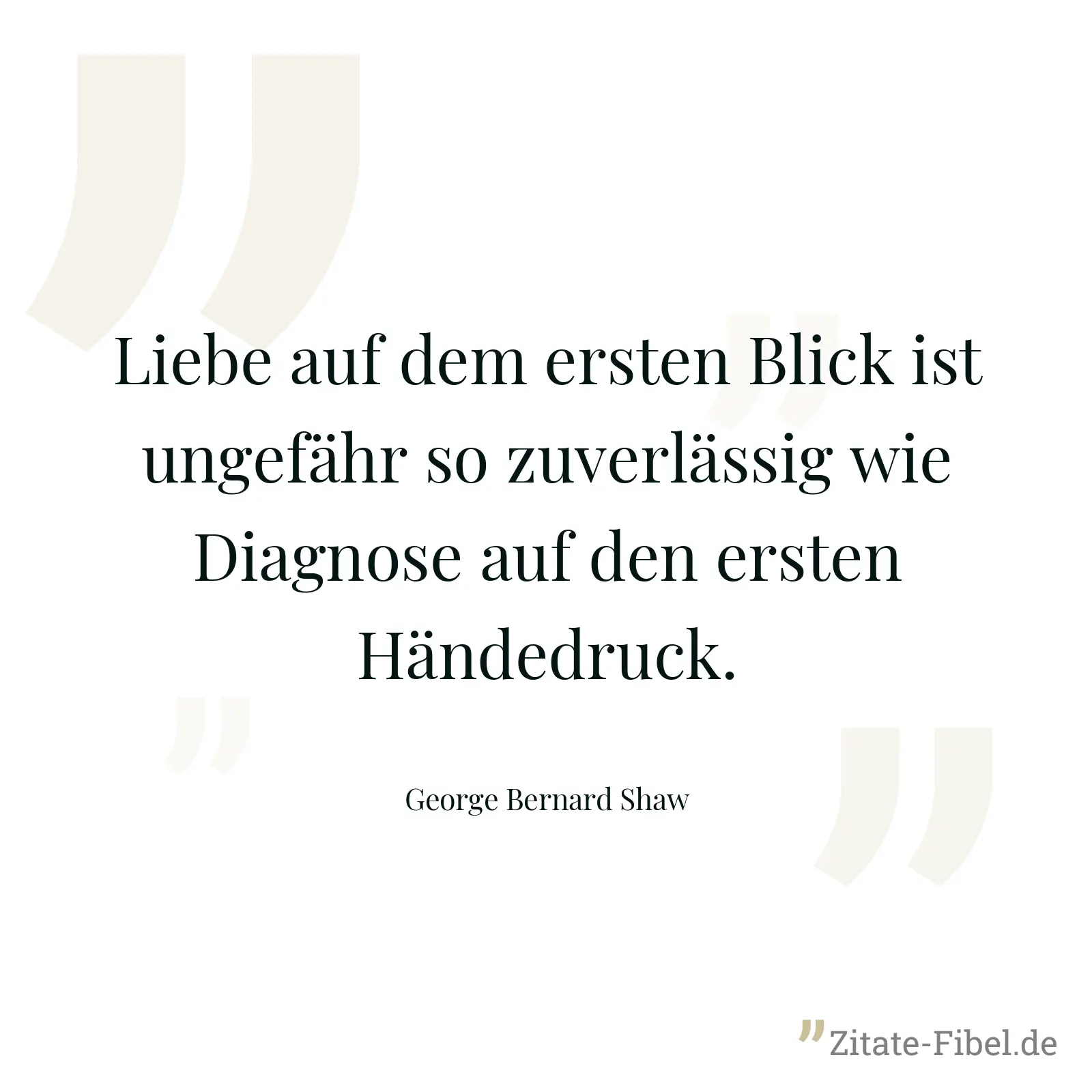 Liebe auf dem ersten Blick ist ungefähr so zuverlässig wie Diagnose auf den ersten Händedruck. - George Bernard Shaw