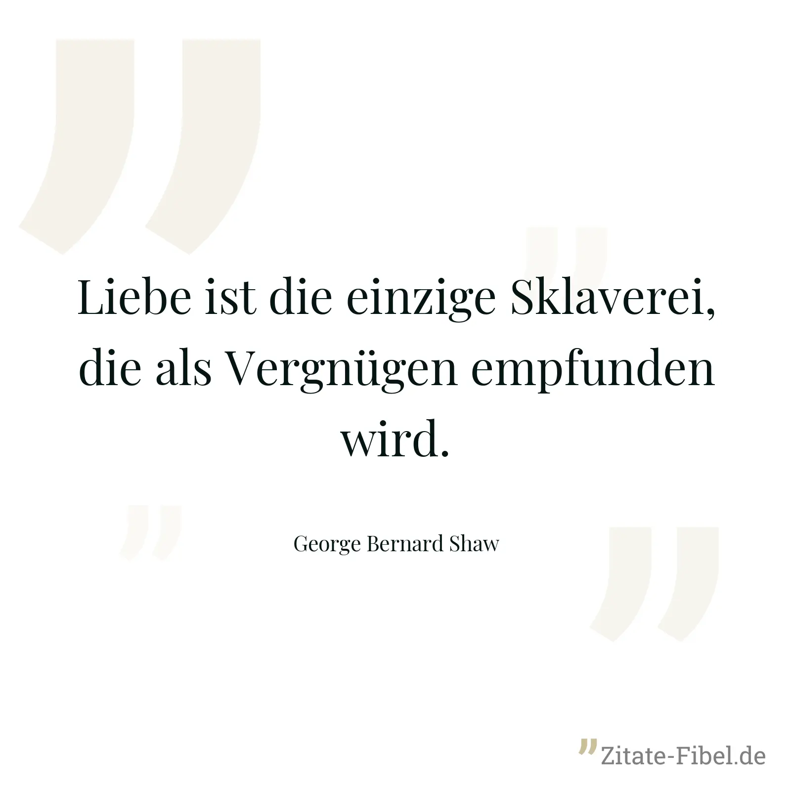 Liebe ist die einzige Sklaverei, die als Vergnügen empfunden wird. - George Bernard Shaw