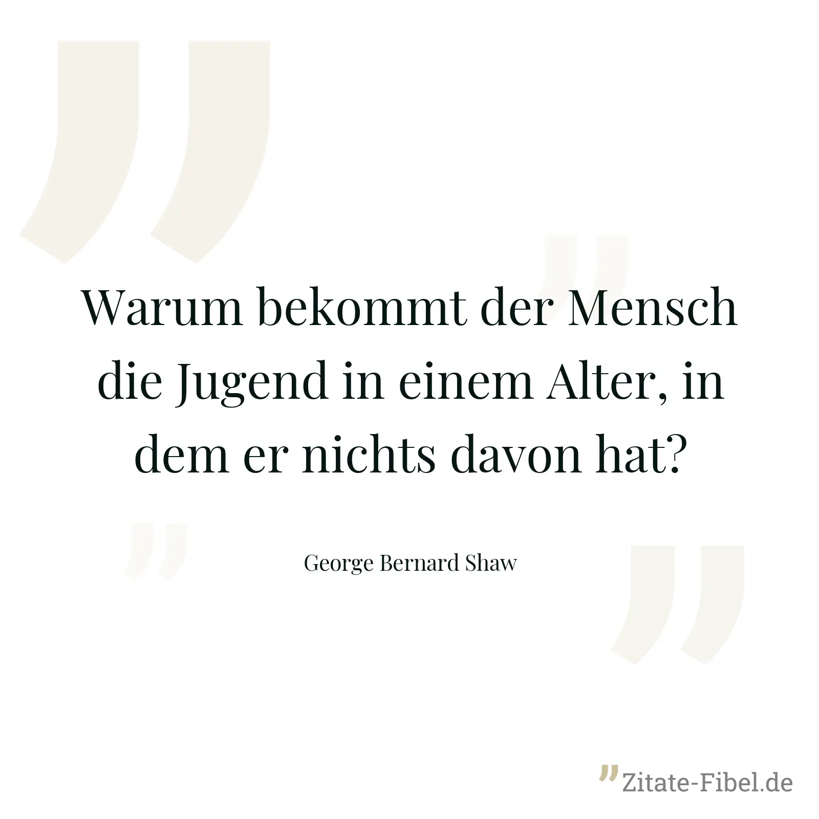 Warum bekommt der Mensch die Jugend in einem Alter, in dem er nichts davon hat? - George Bernard Shaw