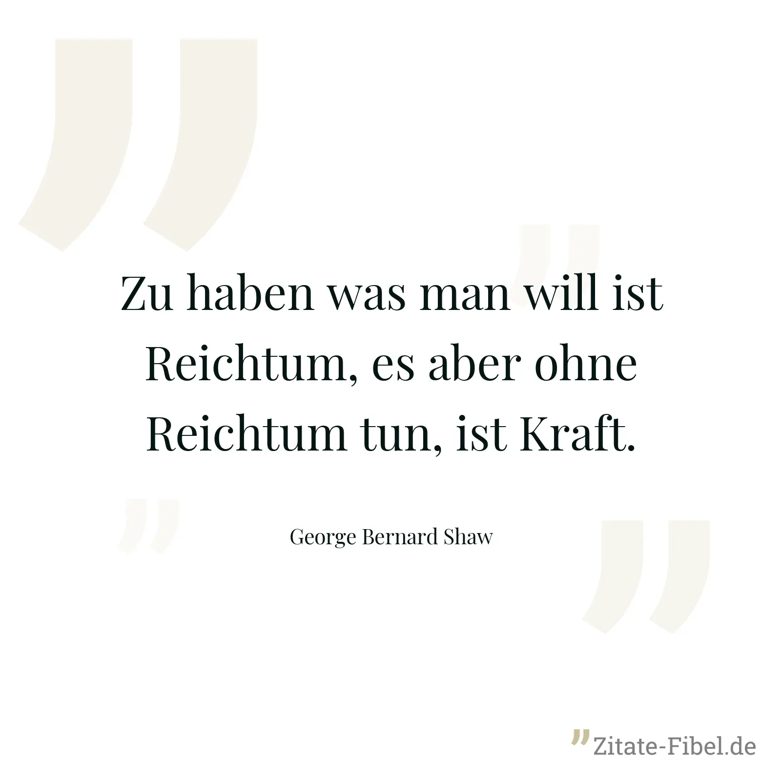 Zu haben was man will ist Reichtum, es aber ohne Reichtum tun, ist Kraft. - George Bernard Shaw