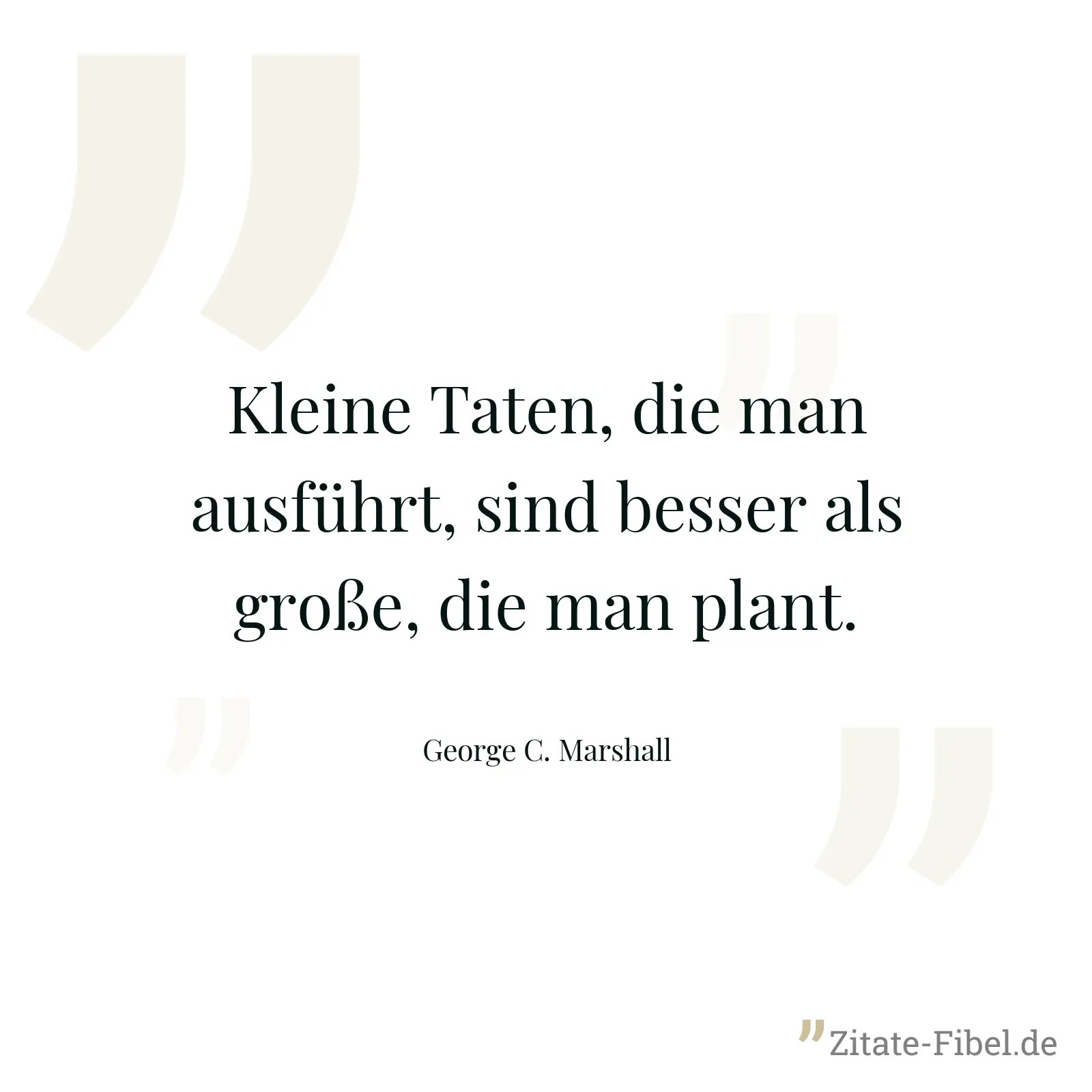Kleine Taten, die man ausführt, sind besser als große, die man plant. - George C. Marshall