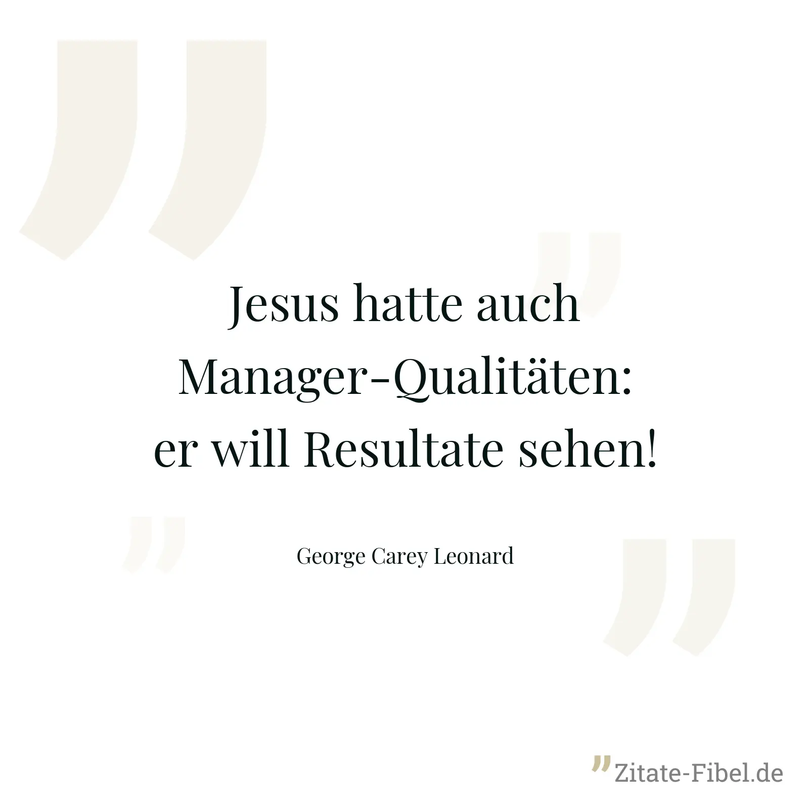 Jesus hatte auch Manager-Qualitäten: er will Resultate sehen! - George Carey Leonard