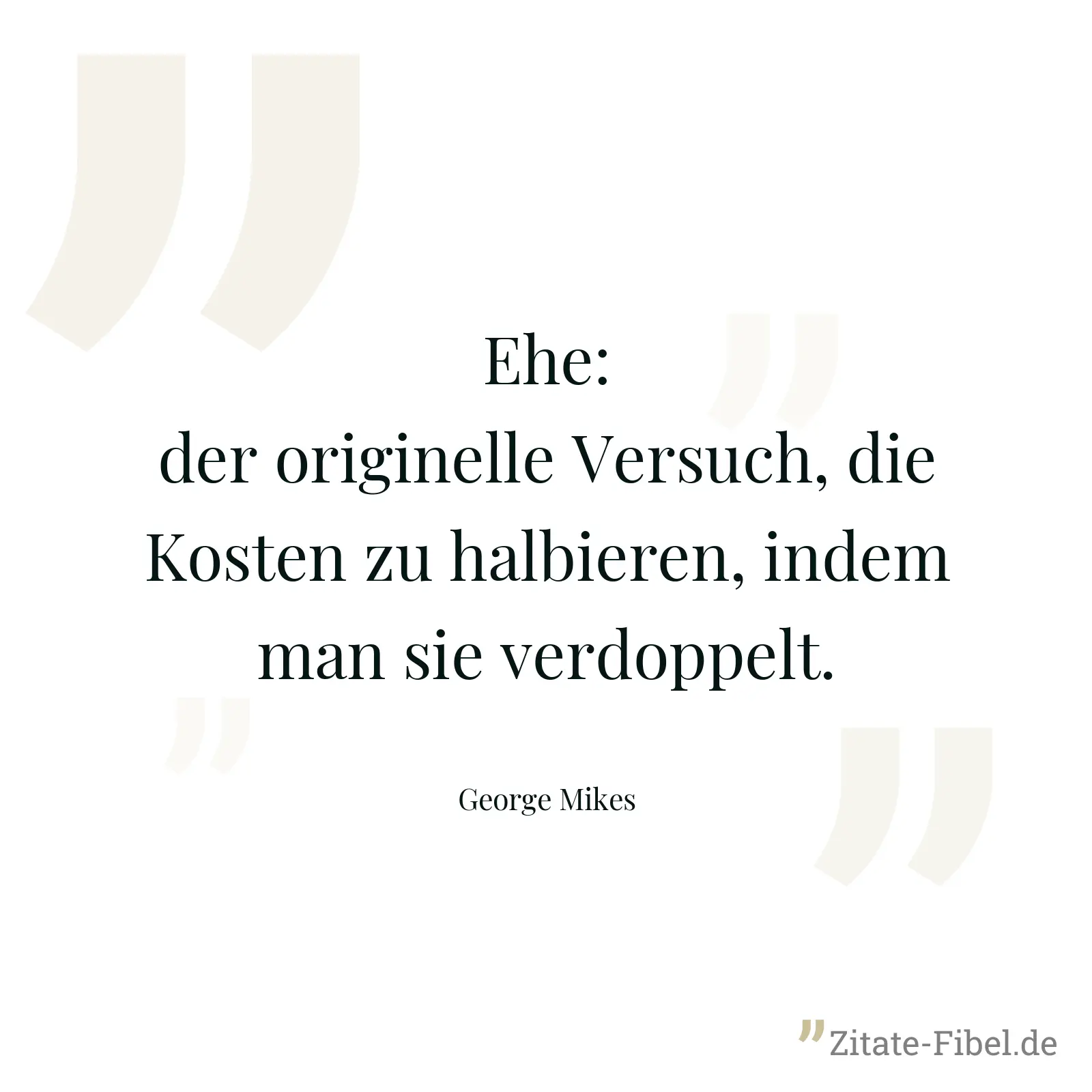 Ehe: der originelle Versuch, die Kosten zu halbieren, indem man sie verdoppelt. - George Mikes