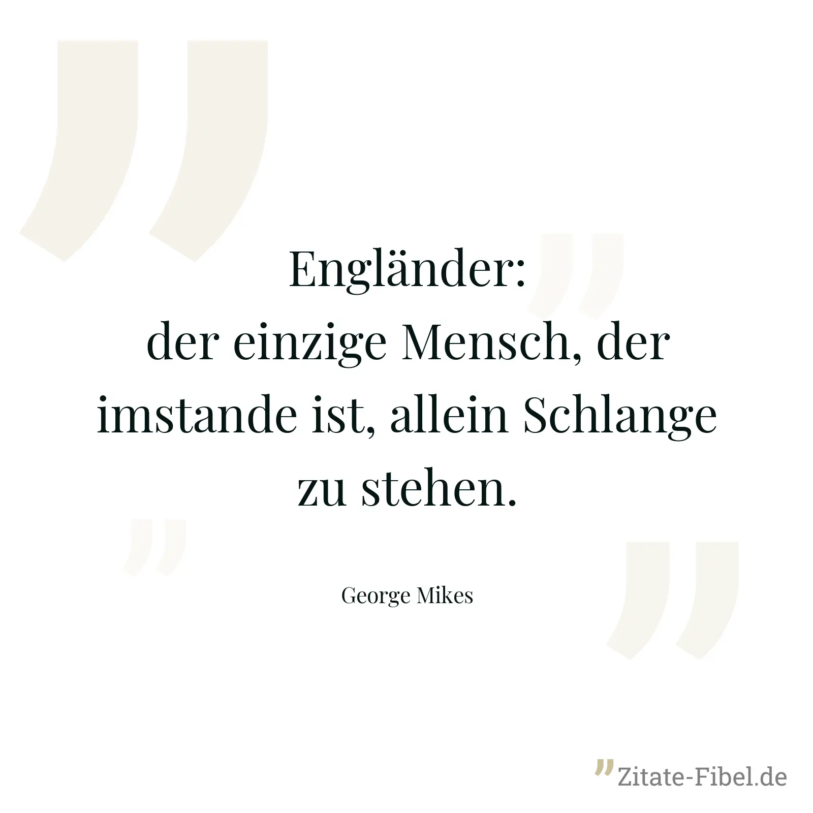 Engländer: der einzige Mensch, der imstande ist, allein Schlange zu stehen. - George Mikes