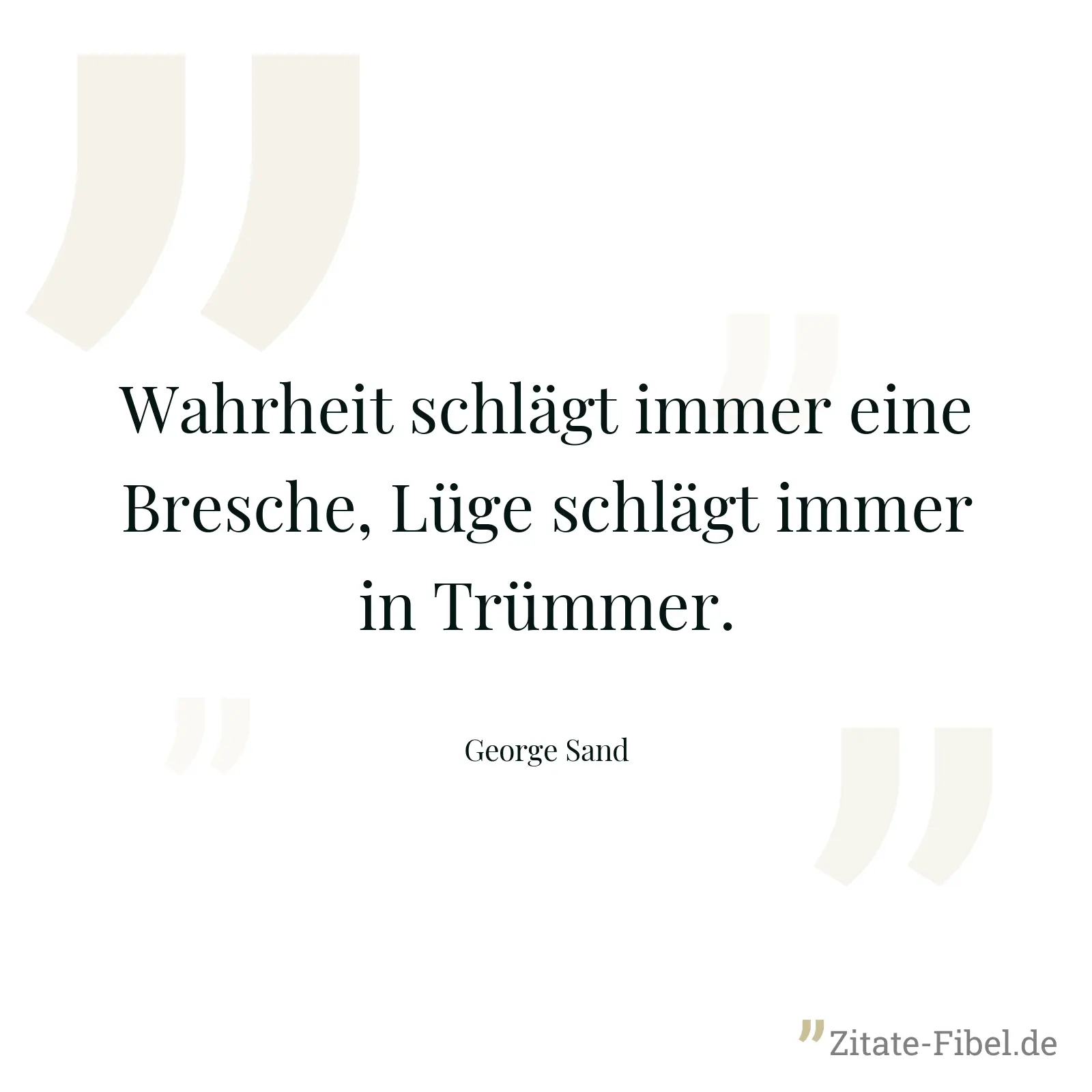 Wahrheit schlägt immer eine Bresche, Lüge schlägt immer in Trümmer. - George Sand