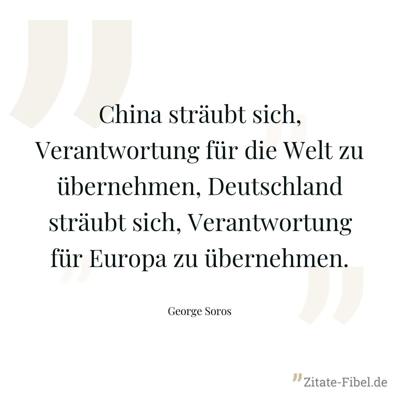 China sträubt sich, Verantwortung für die Welt zu übernehmen, Deutschland sträubt sich, Verantwortung für Europa zu übernehmen. - George Soros