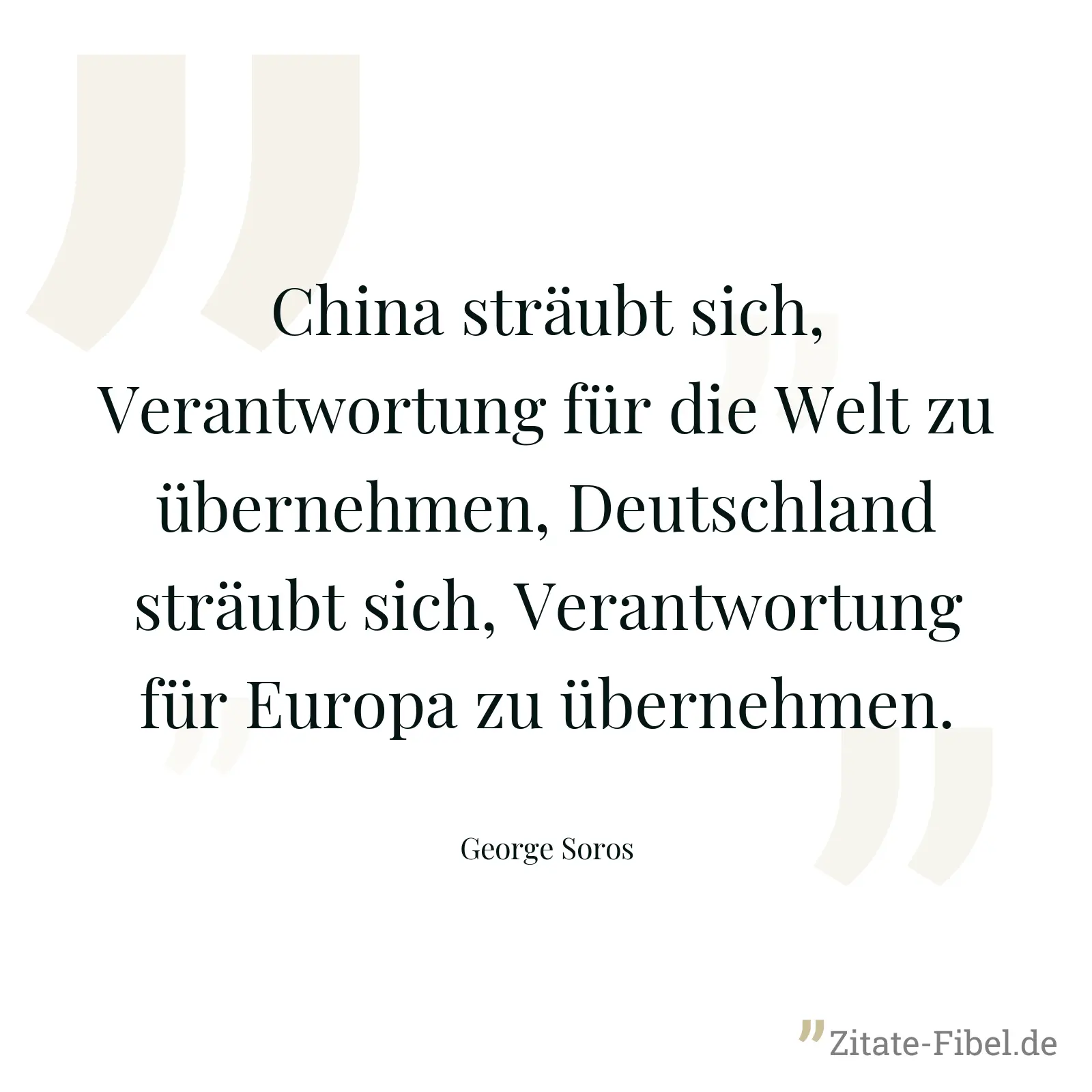 China sträubt sich, Verantwortung für die Welt zu übernehmen, Deutschland sträubt sich, Verantwortung für Europa zu übernehmen. - George Soros