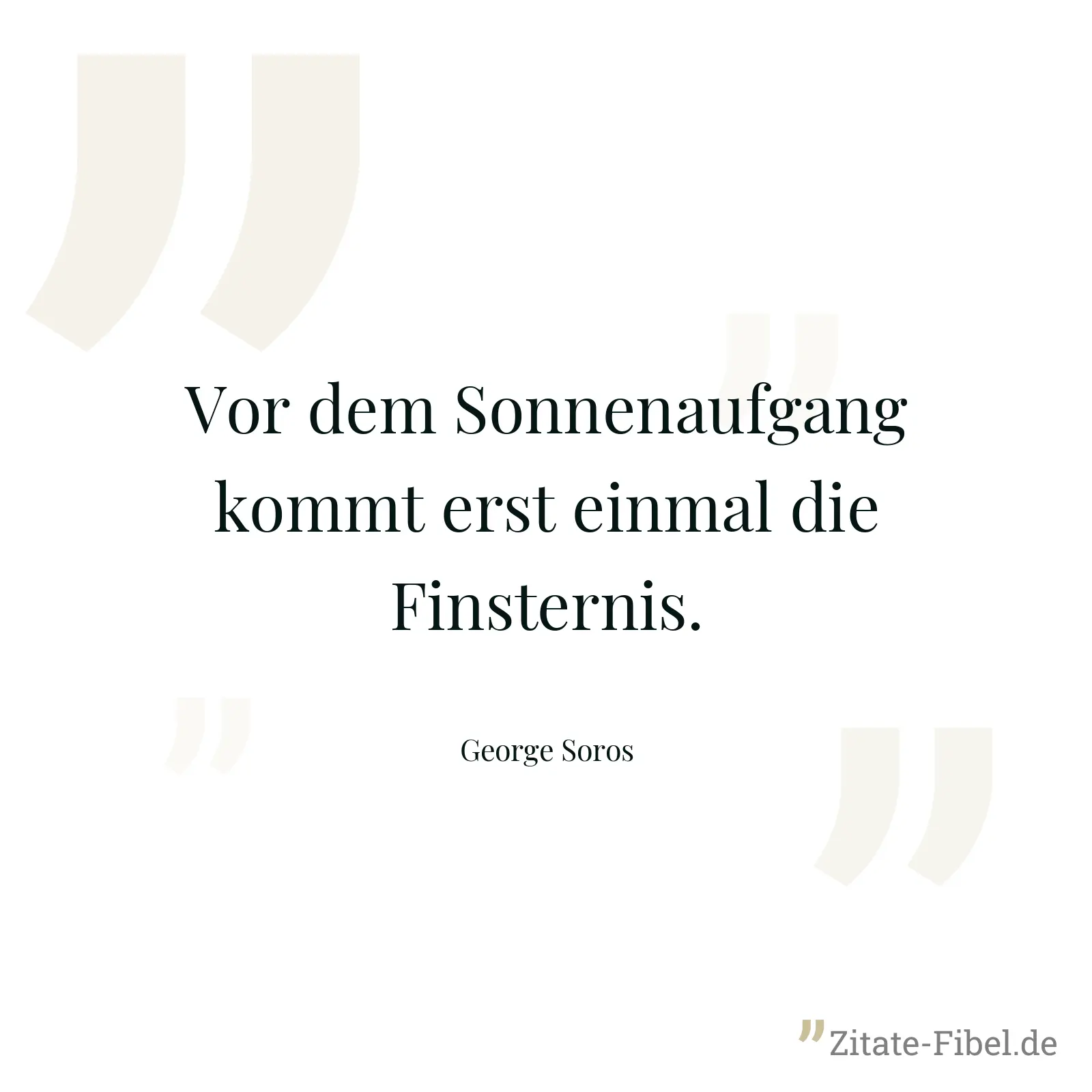 Vor dem Sonnenaufgang kommt erst einmal die Finsternis. - George Soros