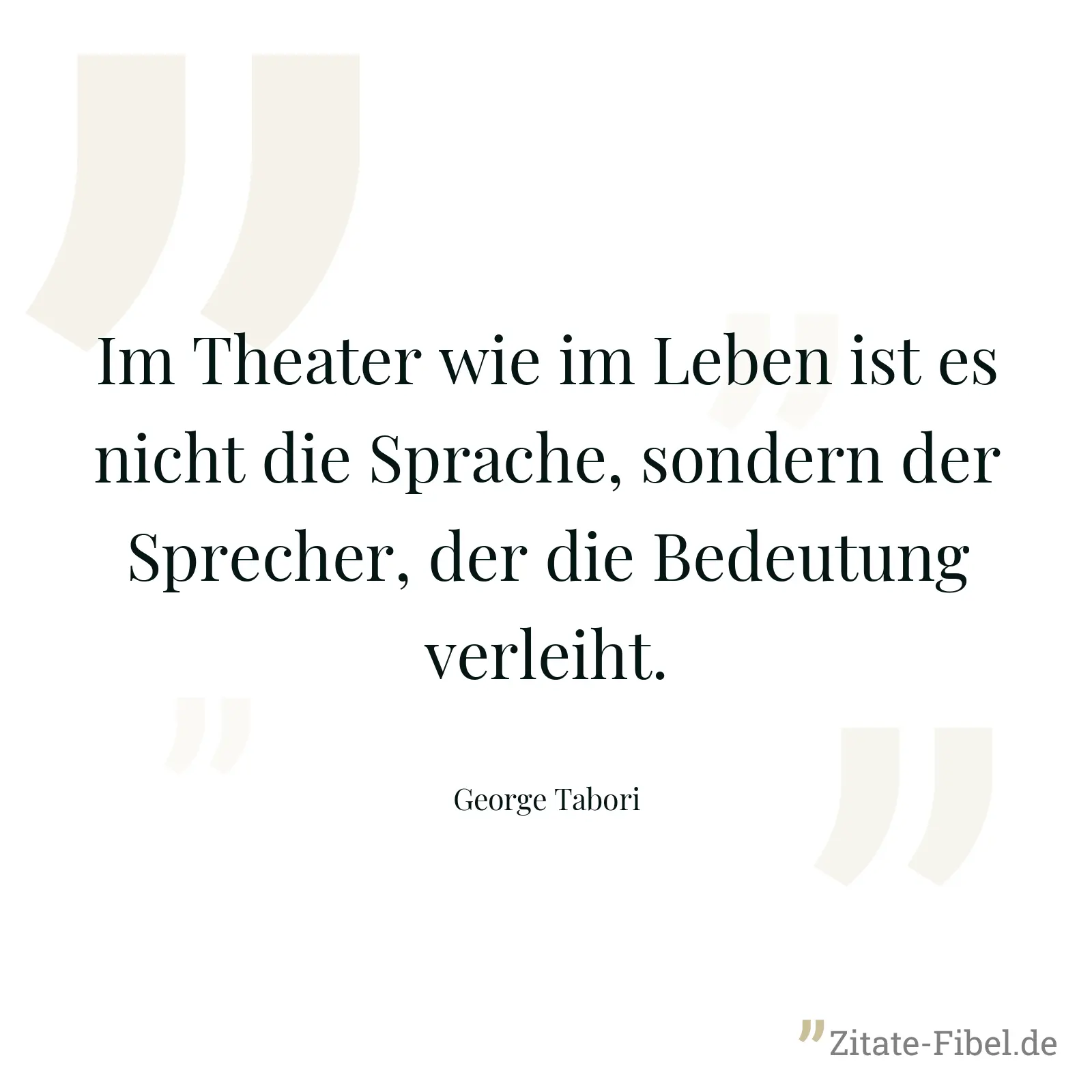 Im Theater wie im Leben ist es nicht die Sprache, sondern der Sprecher, der die Bedeutung verleiht. - George Tabori
