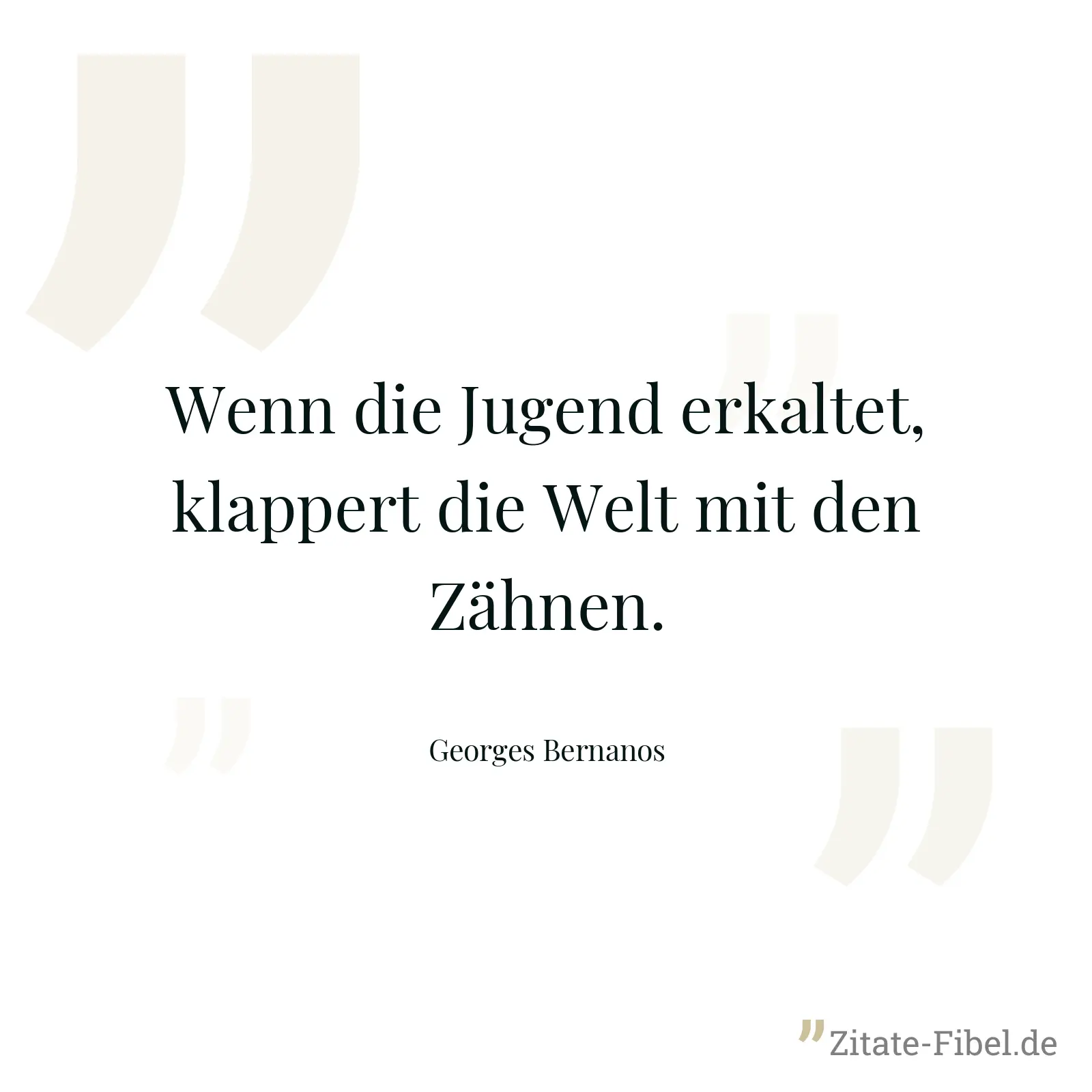 Wenn die Jugend erkaltet, klappert die Welt mit den Zähnen. - Georges Bernanos