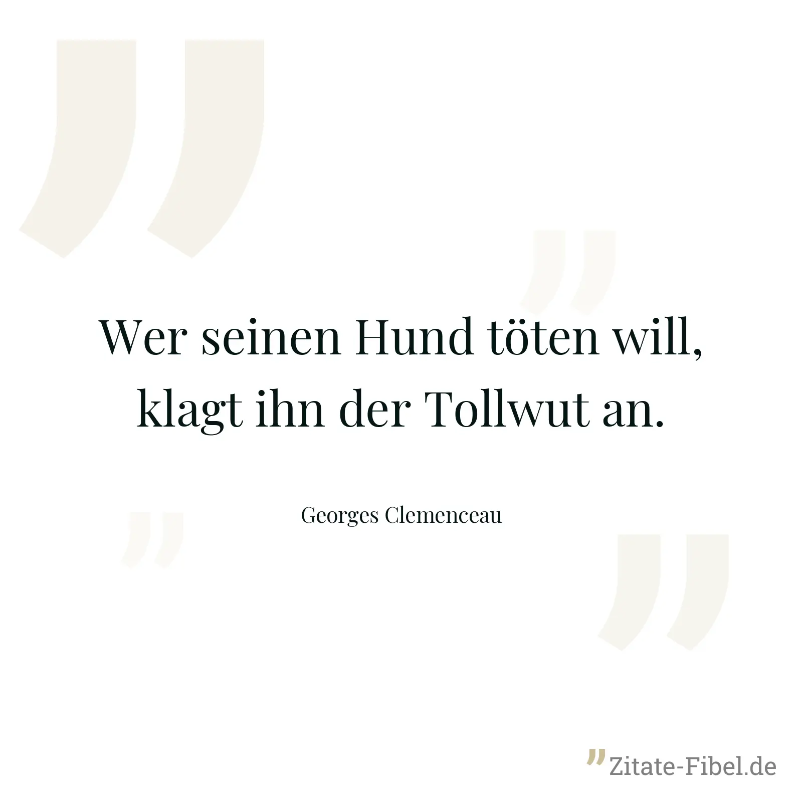 Wer seinen Hund töten will, klagt ihn der Tollwut an. - Georges Clemenceau