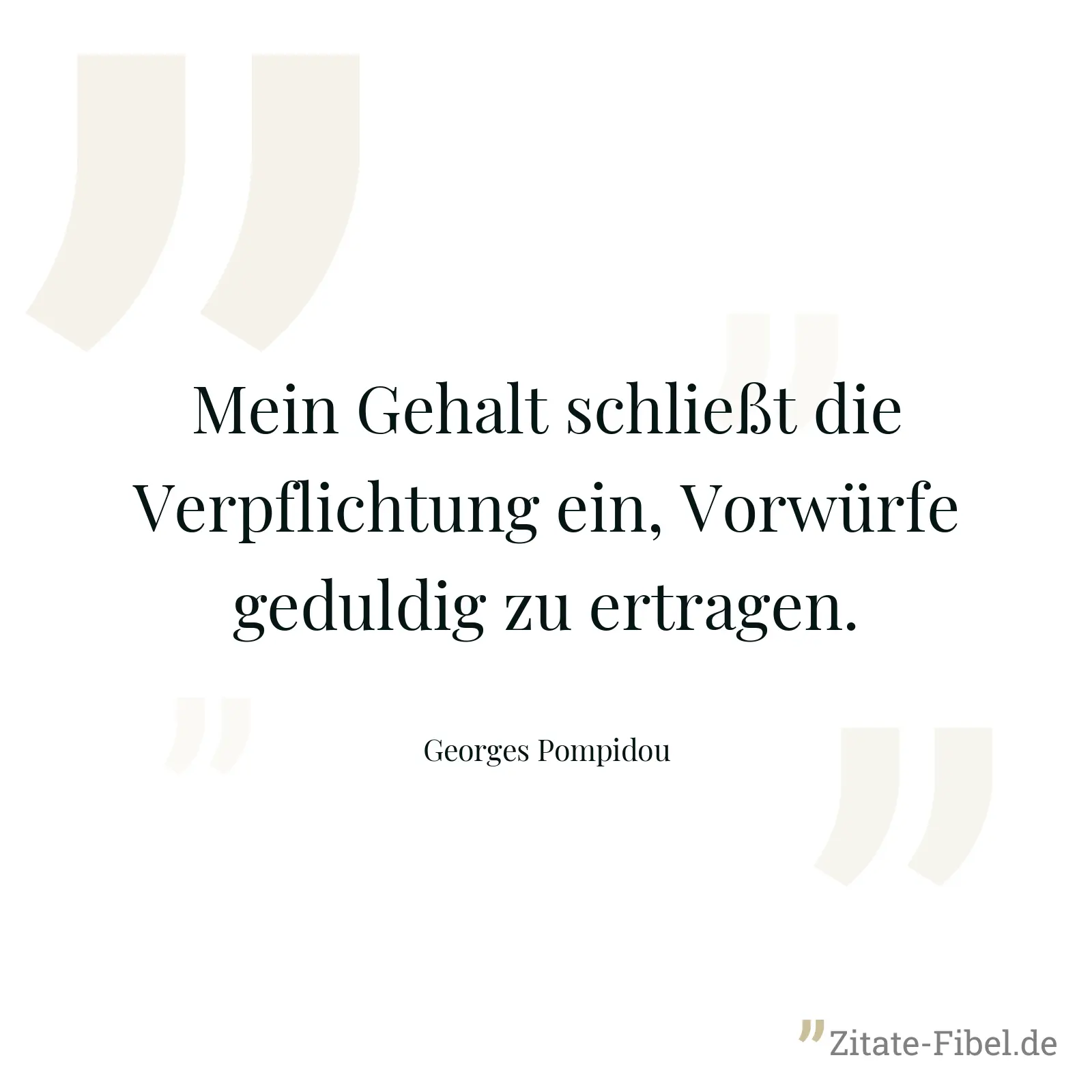 Mein Gehalt schließt die Verpflichtung ein, Vorwürfe geduldig zu ertragen. - Georges Pompidou