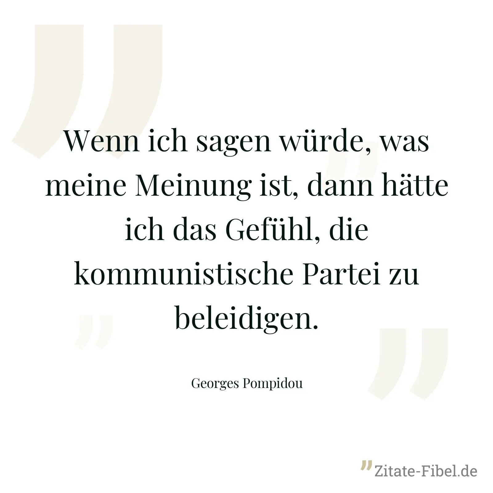 Wenn ich sagen würde, was meine Meinung ist, dann hätte ich das Gefühl, die kommunistische Partei zu beleidigen. - Georges Pompidou