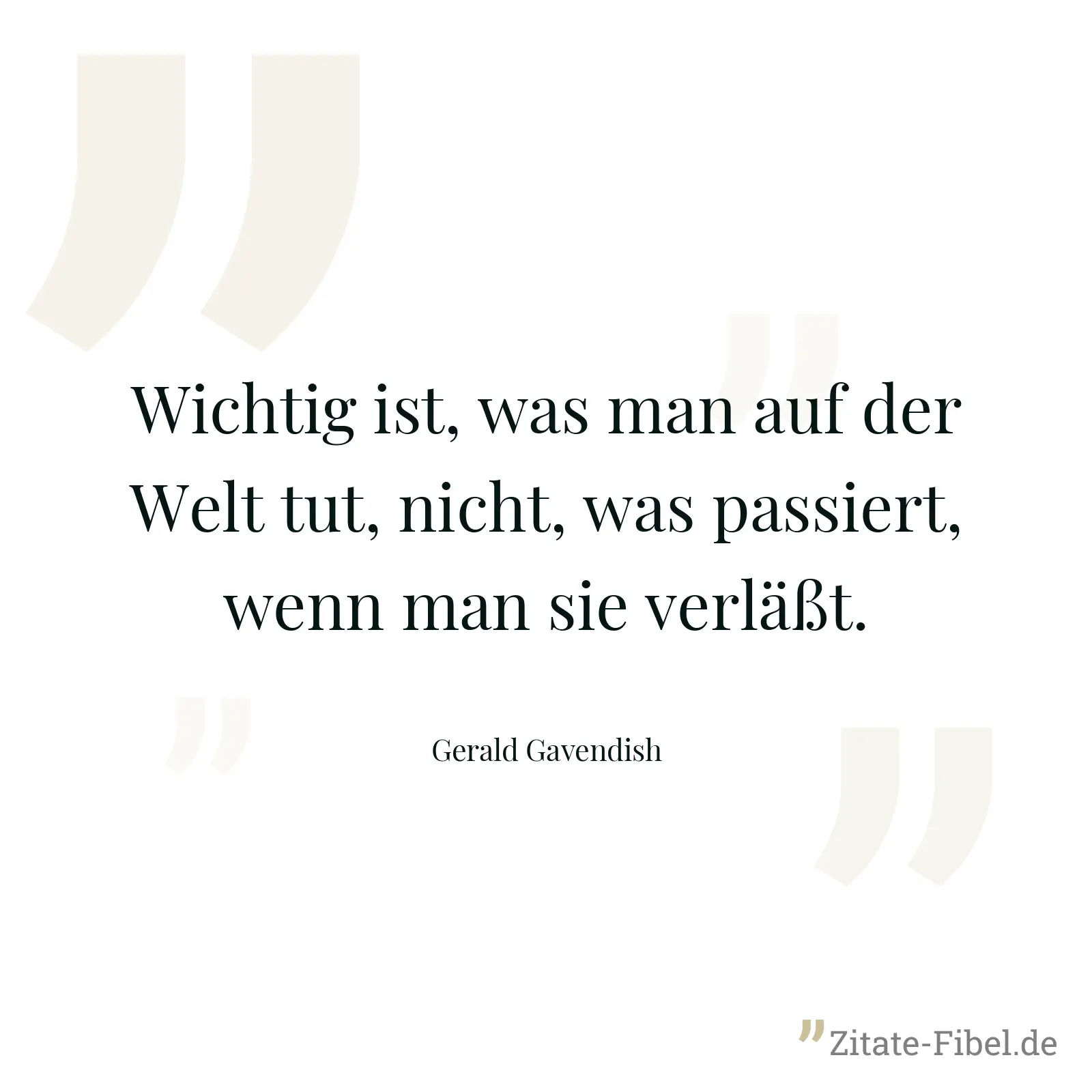 Wichtig ist, was man auf der Welt tut, nicht, was passiert, wenn man sie verläßt. - Gerald Gavendish