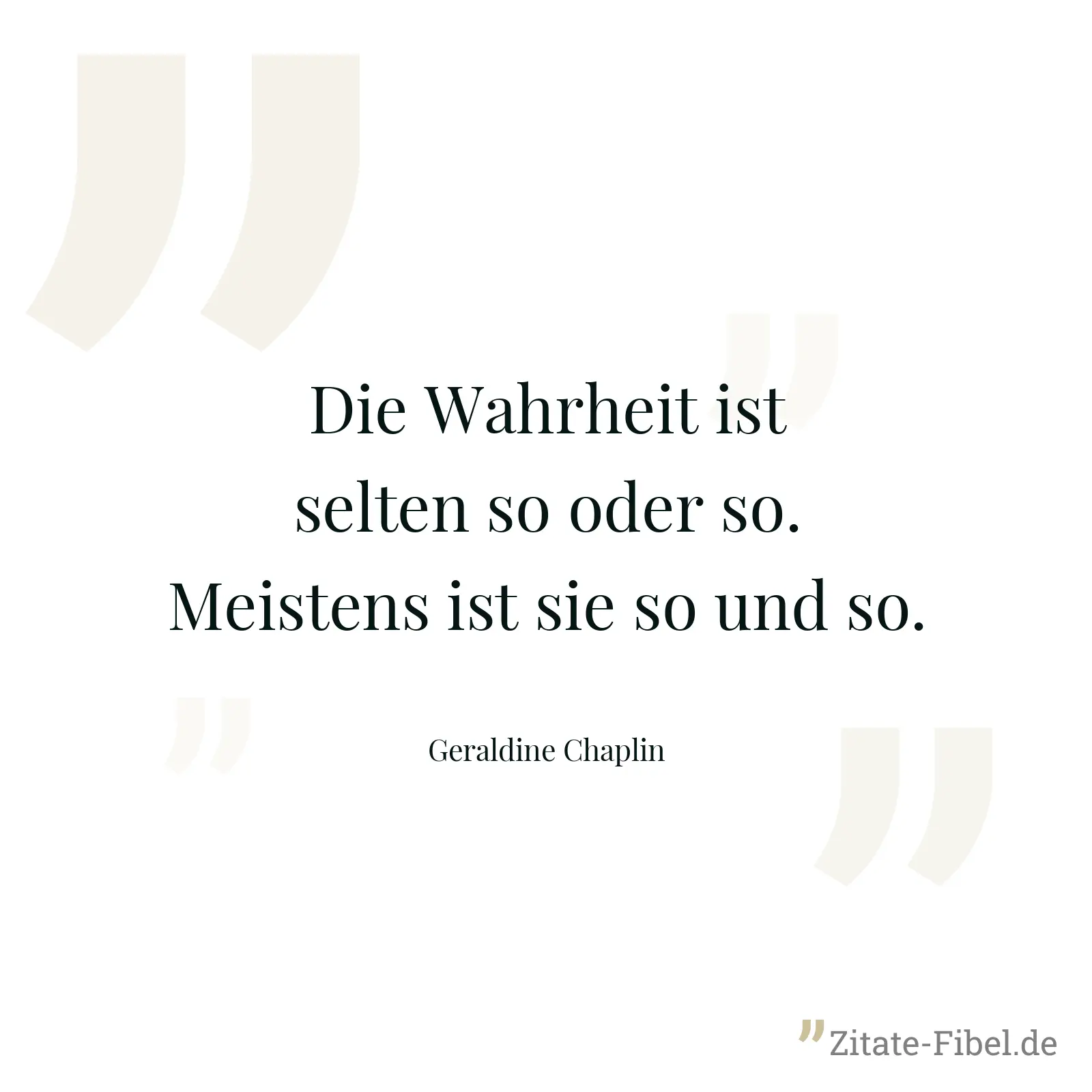 Die Wahrheit ist selten so oder so. Meistens ist sie so und so. - Geraldine Chaplin