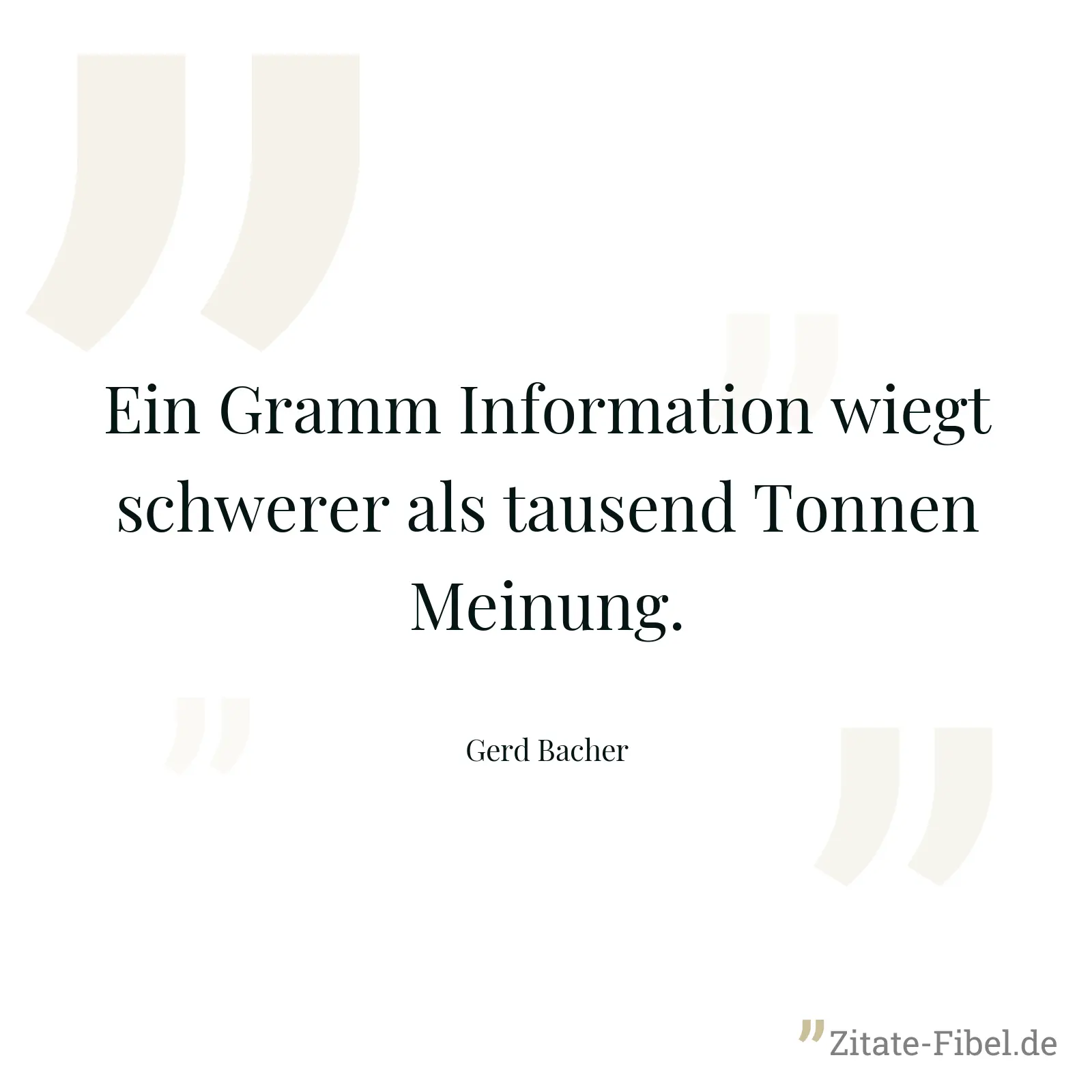 Ein Gramm Information wiegt schwerer als tausend Tonnen Meinung. - Gerd Bacher