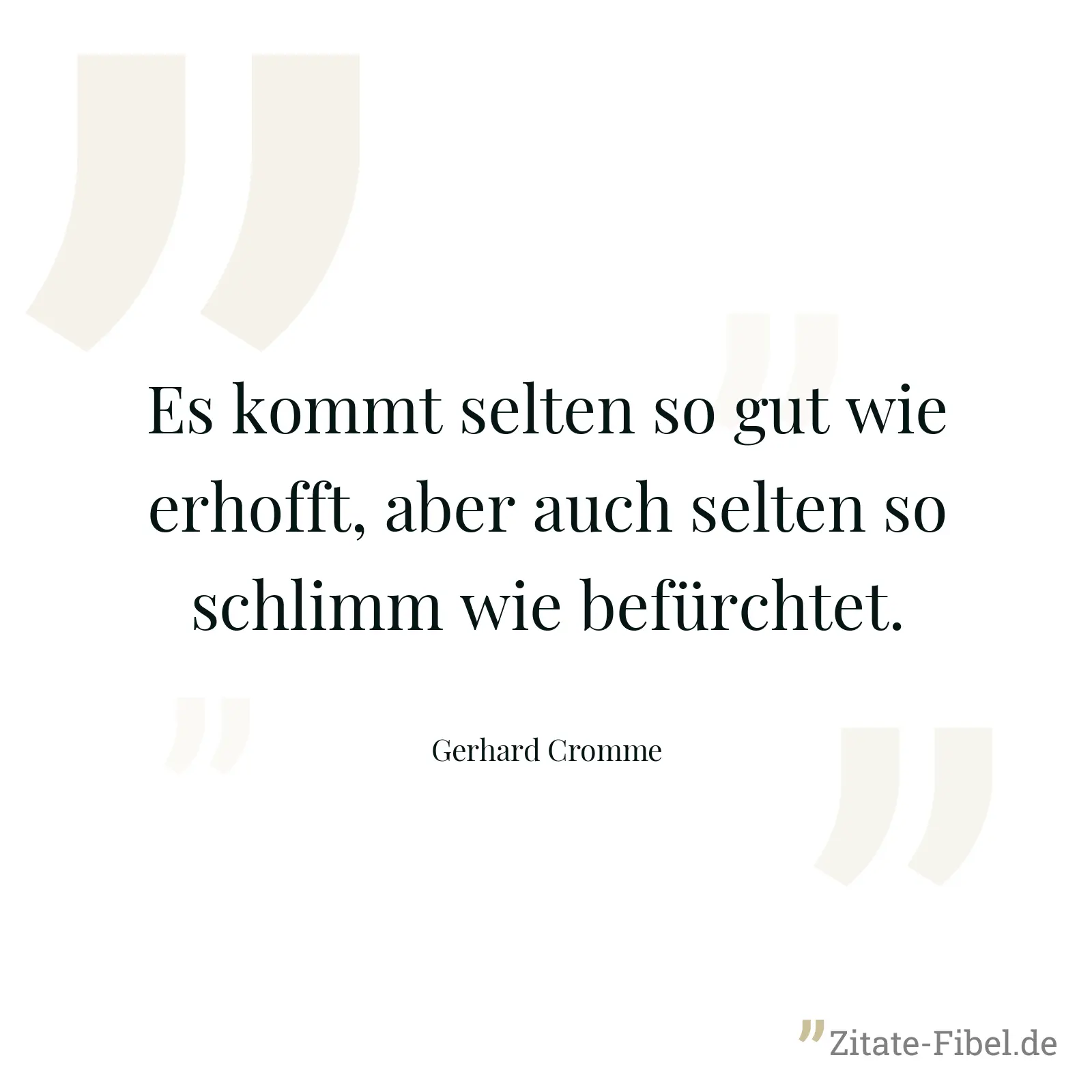 Es kommt selten so gut wie erhofft, aber auch selten so schlimm wie befürchtet. - Gerhard Cromme