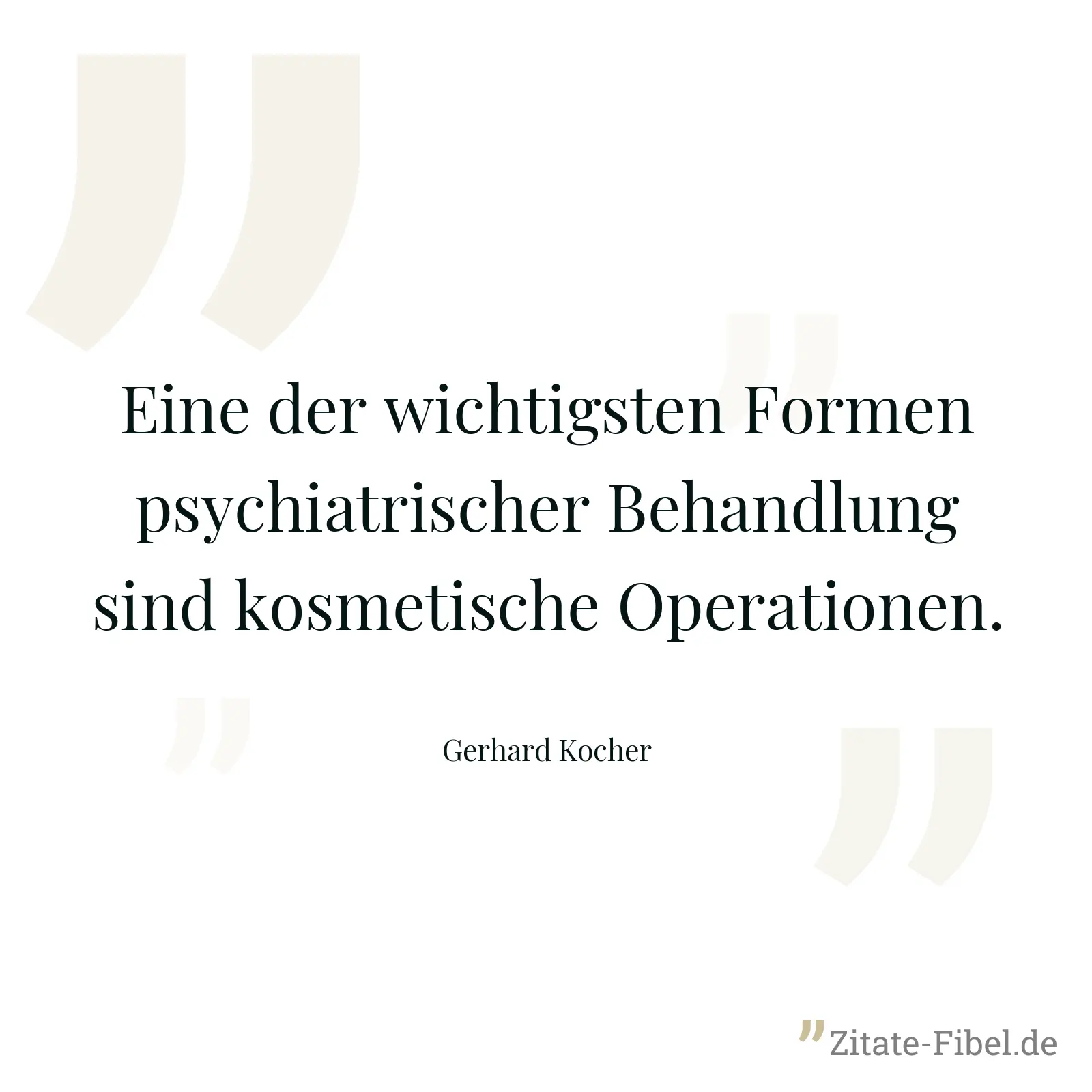 Eine der wichtigsten Formen psychiatrischer Behandlung sind kosmetische Operationen. - Gerhard Kocher
