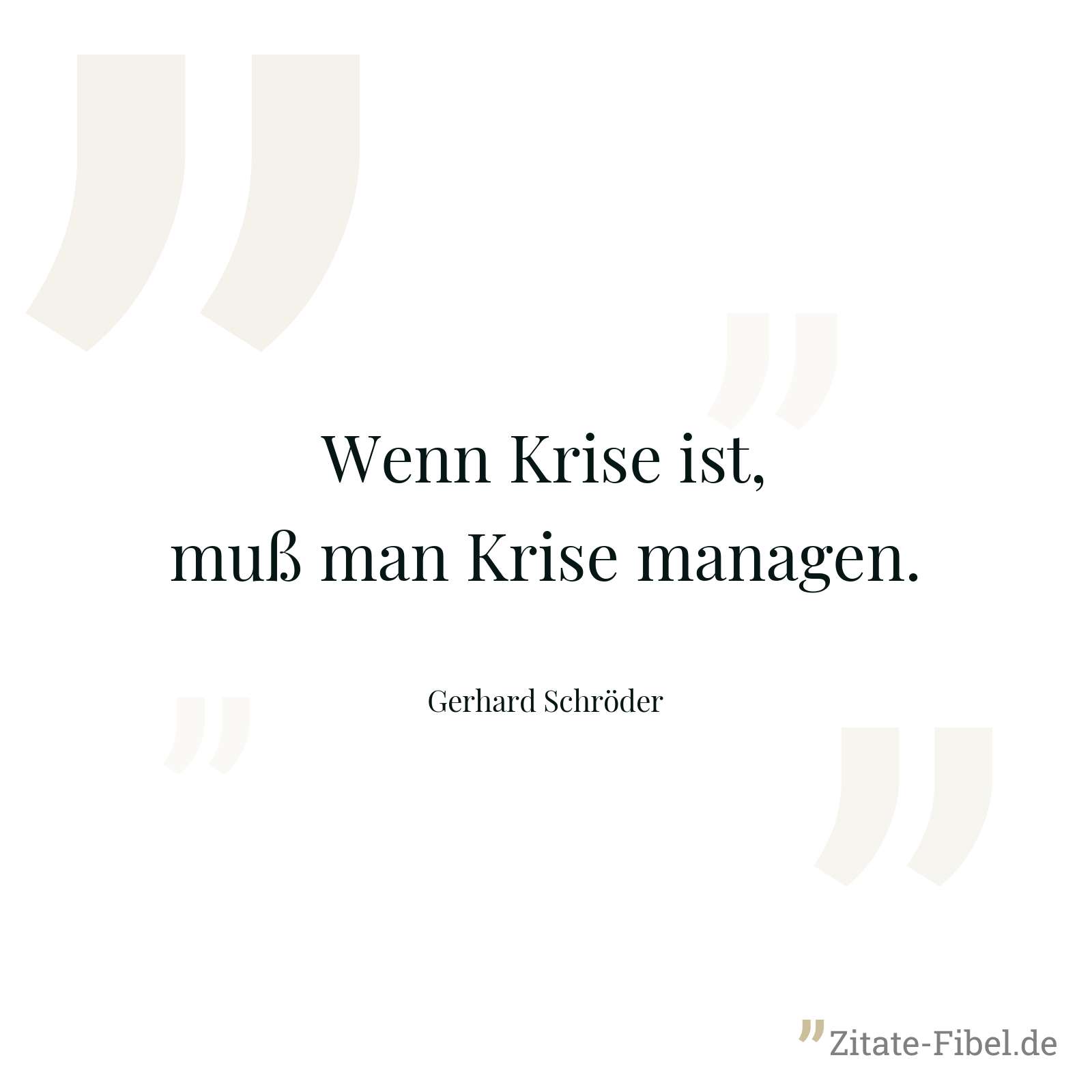 Wenn Krise ist, muß man Krise managen. - Gerhard Schröder