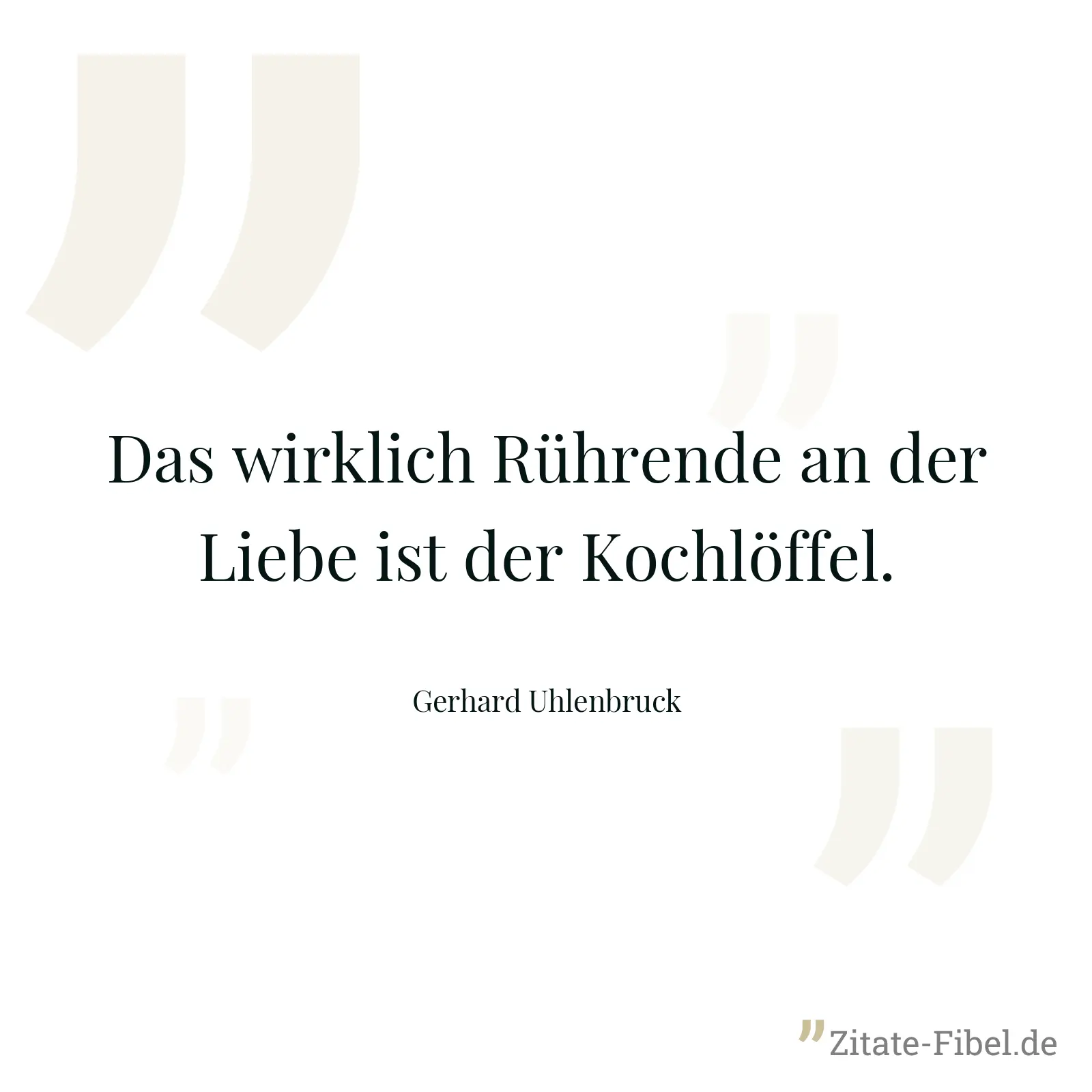 Das wirklich Rührende an der Liebe ist der Kochlöffel. - Gerhard Uhlenbruck