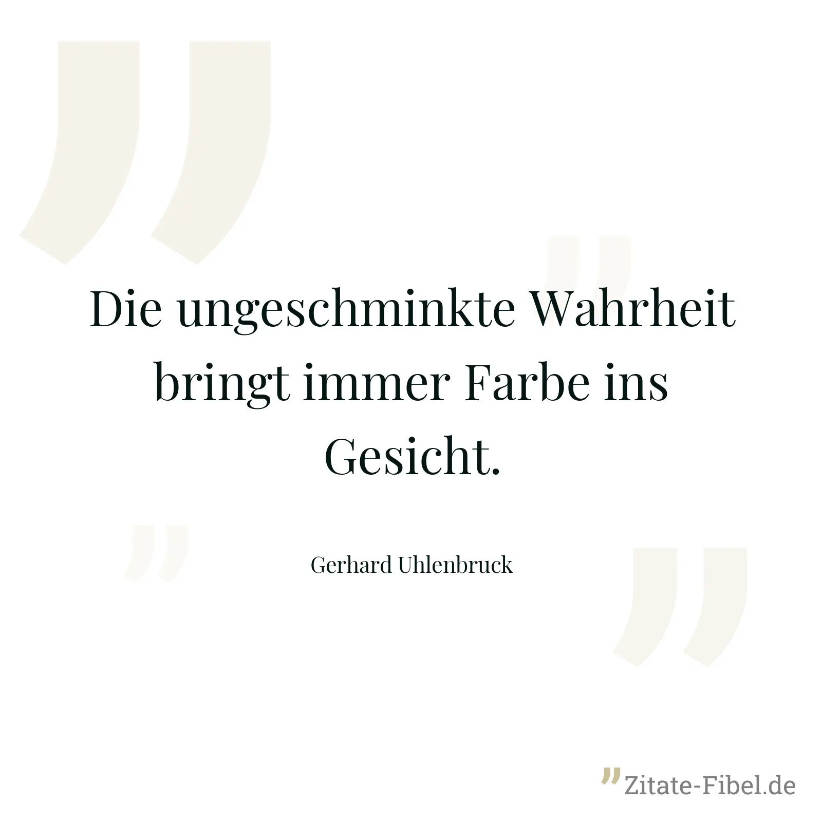Die ungeschminkte Wahrheit bringt immer Farbe ins Gesicht. - Gerhard Uhlenbruck