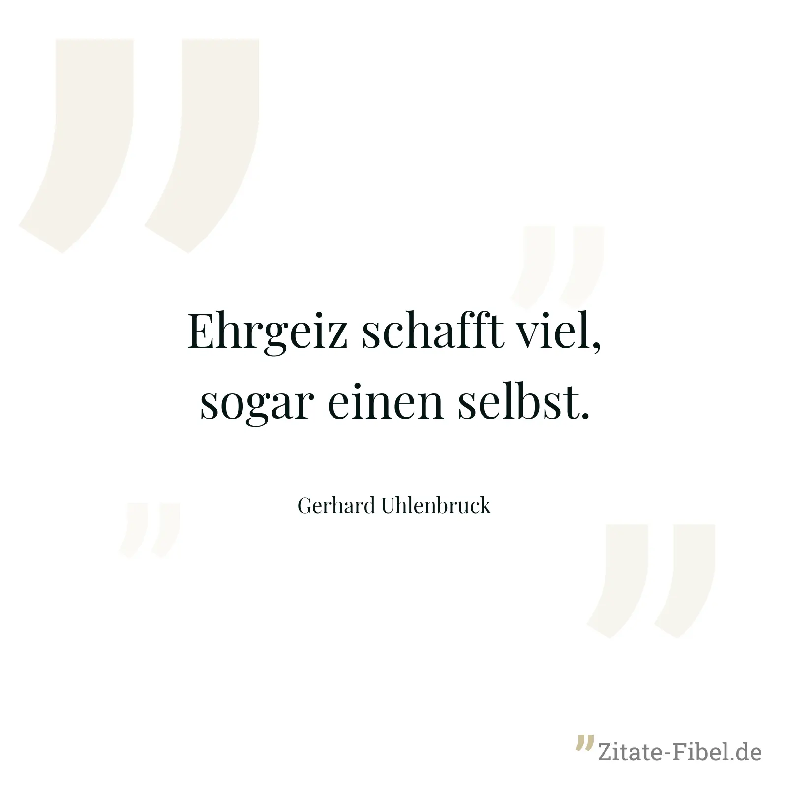 Ehrgeiz schafft viel, sogar einen selbst. - Gerhard Uhlenbruck
