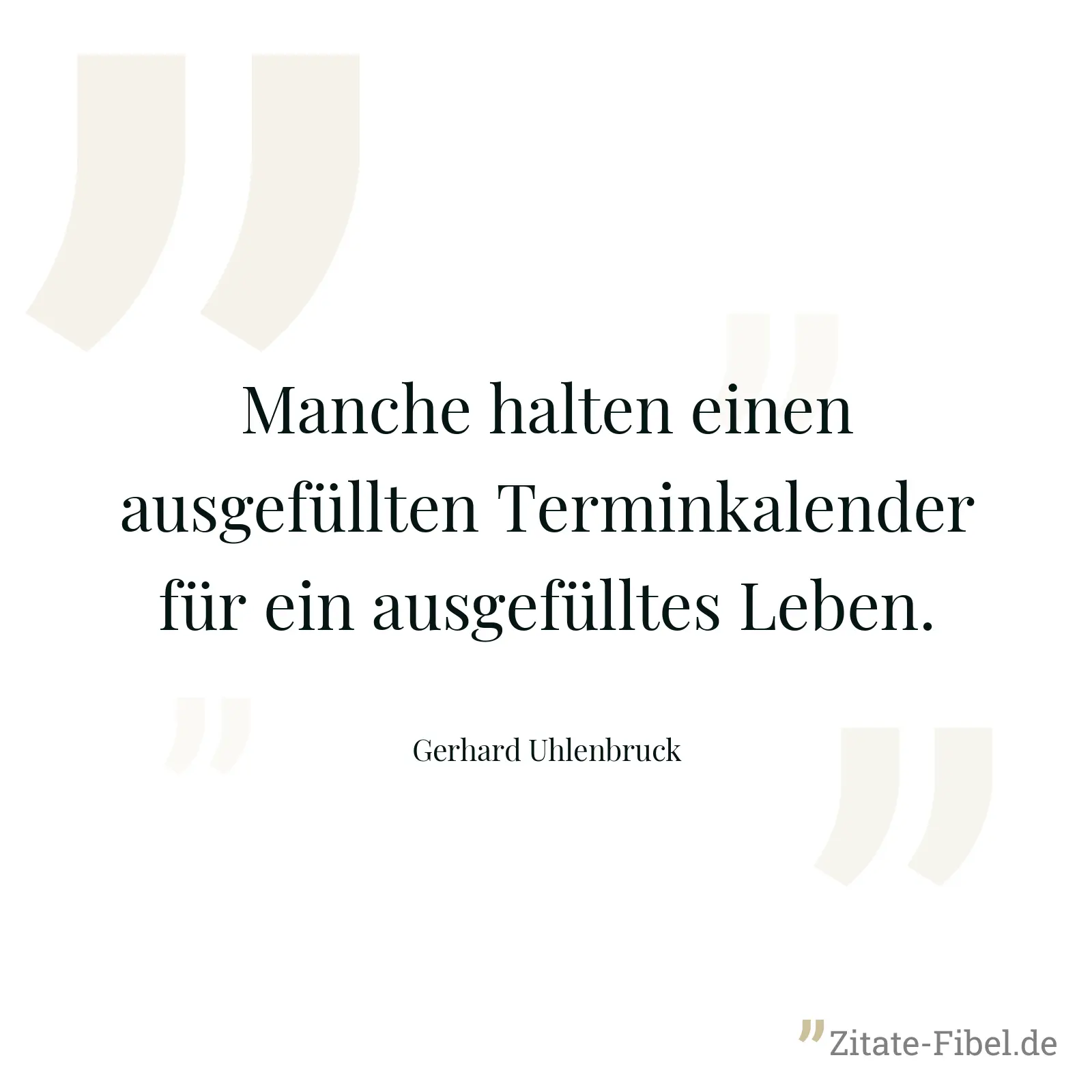 Manche halten einen ausgefüllten Terminkalender für ein ausgefülltes Leben. - Gerhard Uhlenbruck