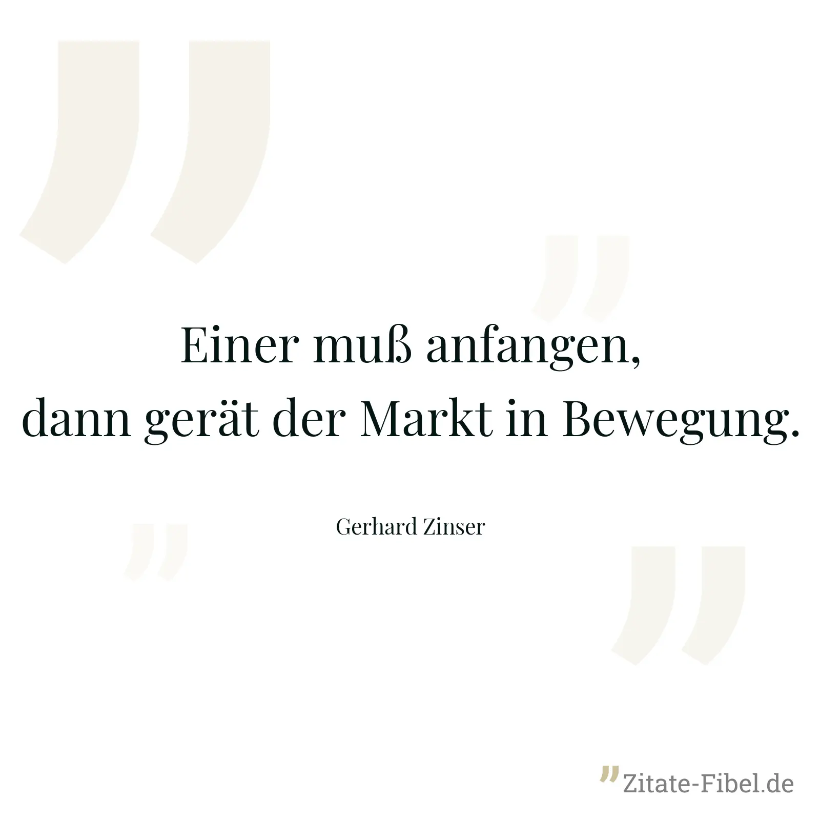 Einer muß anfangen, dann gerät der Markt in Bewegung. - Gerhard Zinser