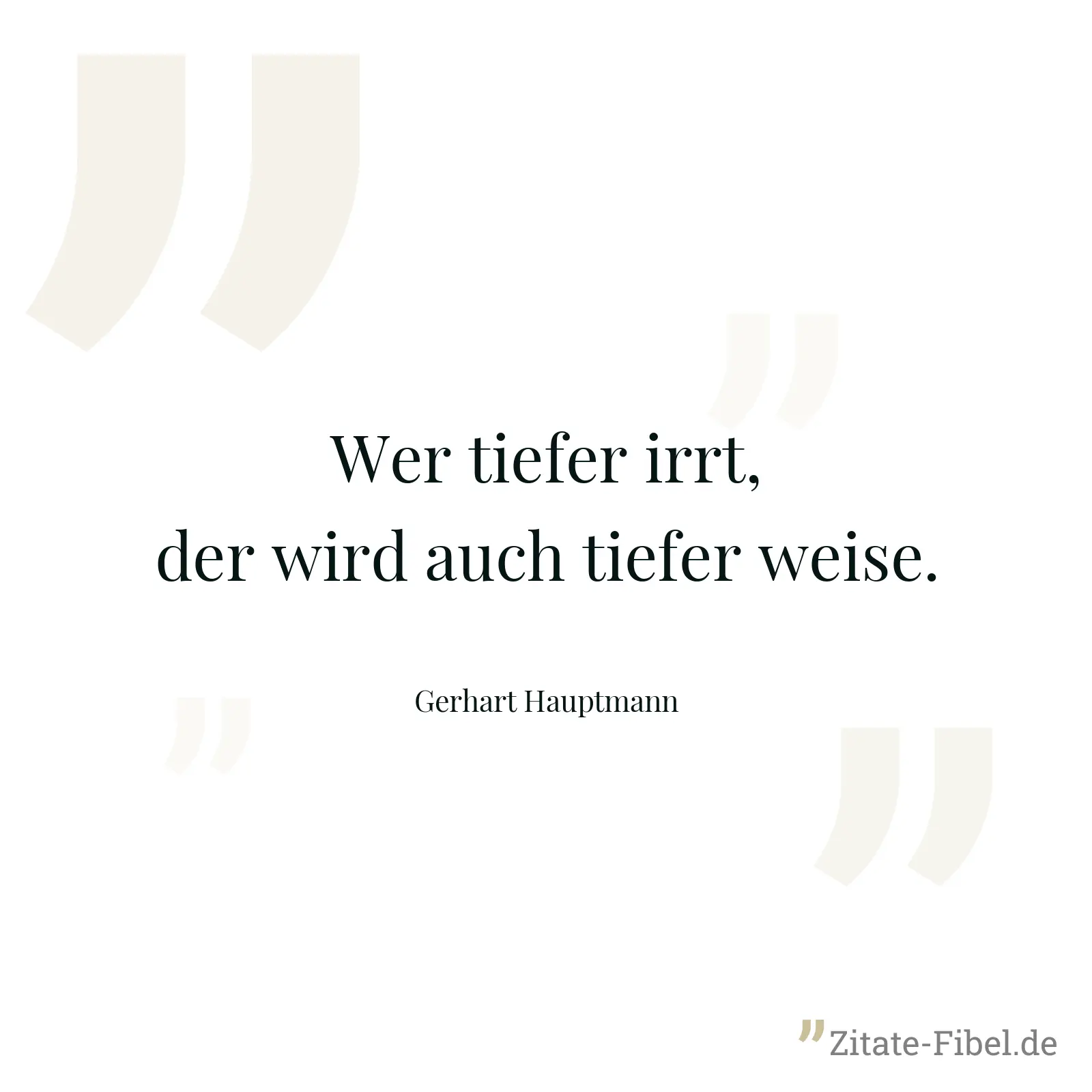 Wer tiefer irrt, der wird auch tiefer weise. - Gerhart Hauptmann