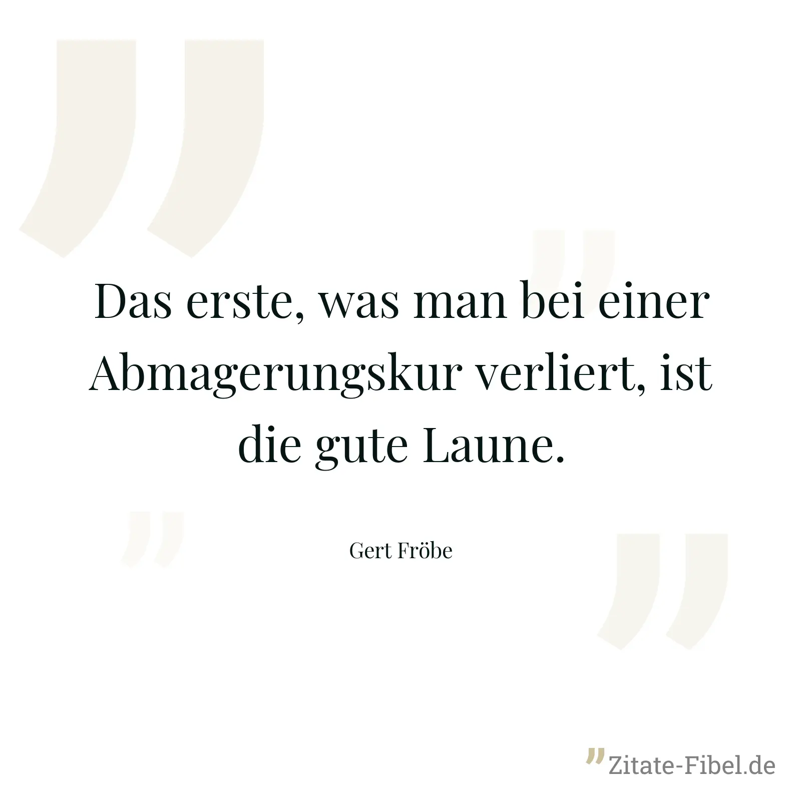 Das erste, was man bei einer Abmagerungskur verliert, ist die gute Laune. - Gert Fröbe